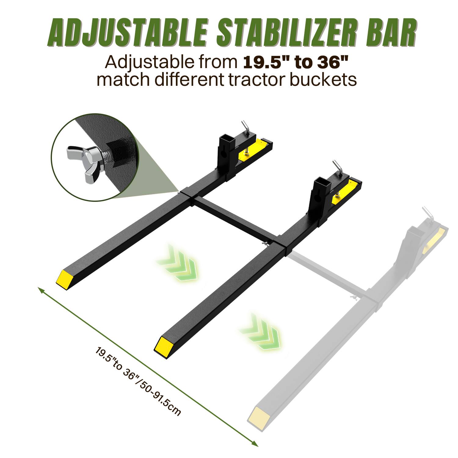 ADJUSTABLE STABILIZER BAR  
Adjustable from 19.5" to 36" to match different tractor buckets  
19.5" to 36" / 50-91.5cm