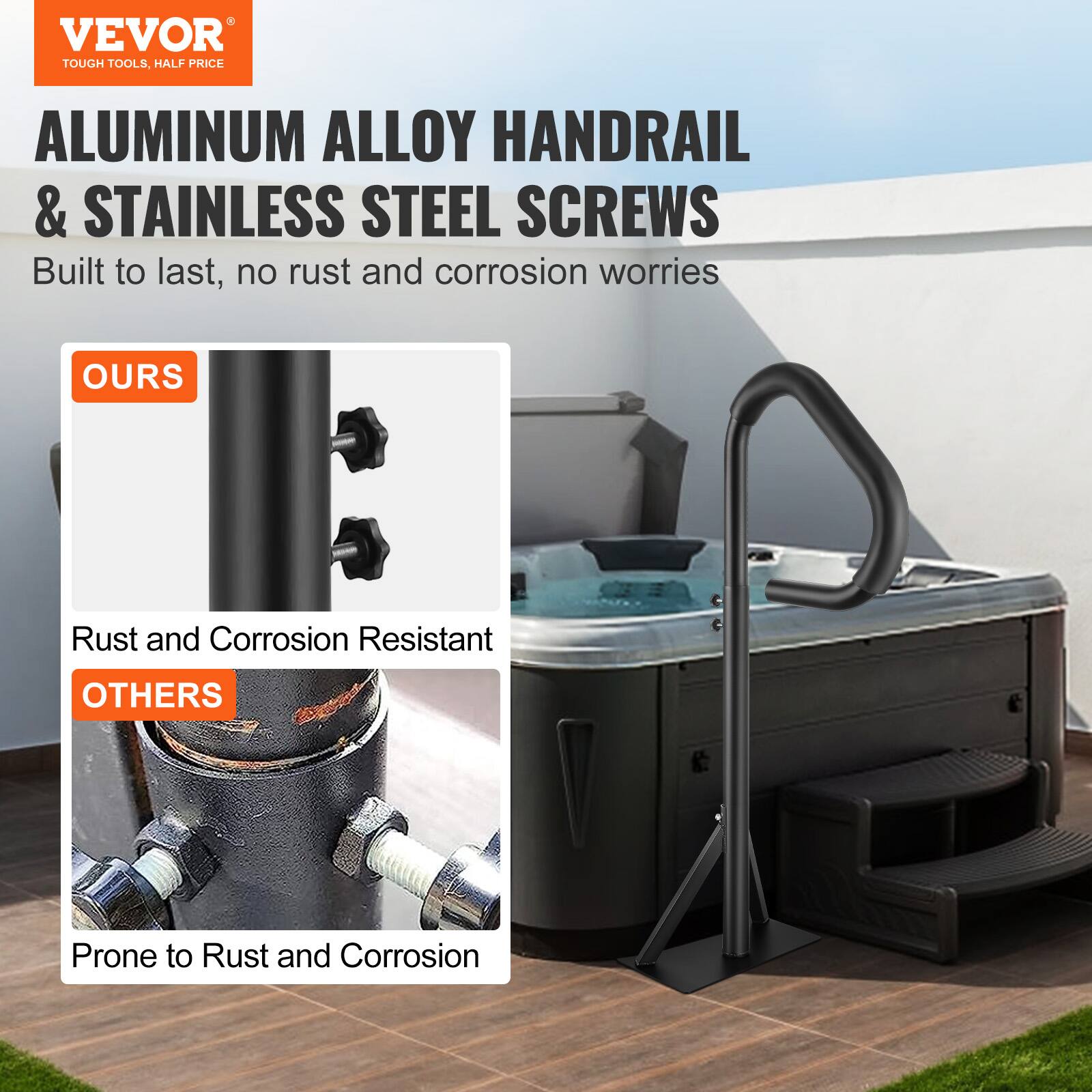 VEVOR TOUGH TOOLS, HALF PRICE

ALUMINUM ALLOY HANDRAIL & STAINLESS STEEL SCREWS

Built to last, no rust and corrosion worries

OURS
Rust and Corrosion Resistant

OTHERS
Prone to Rust and Corrosion