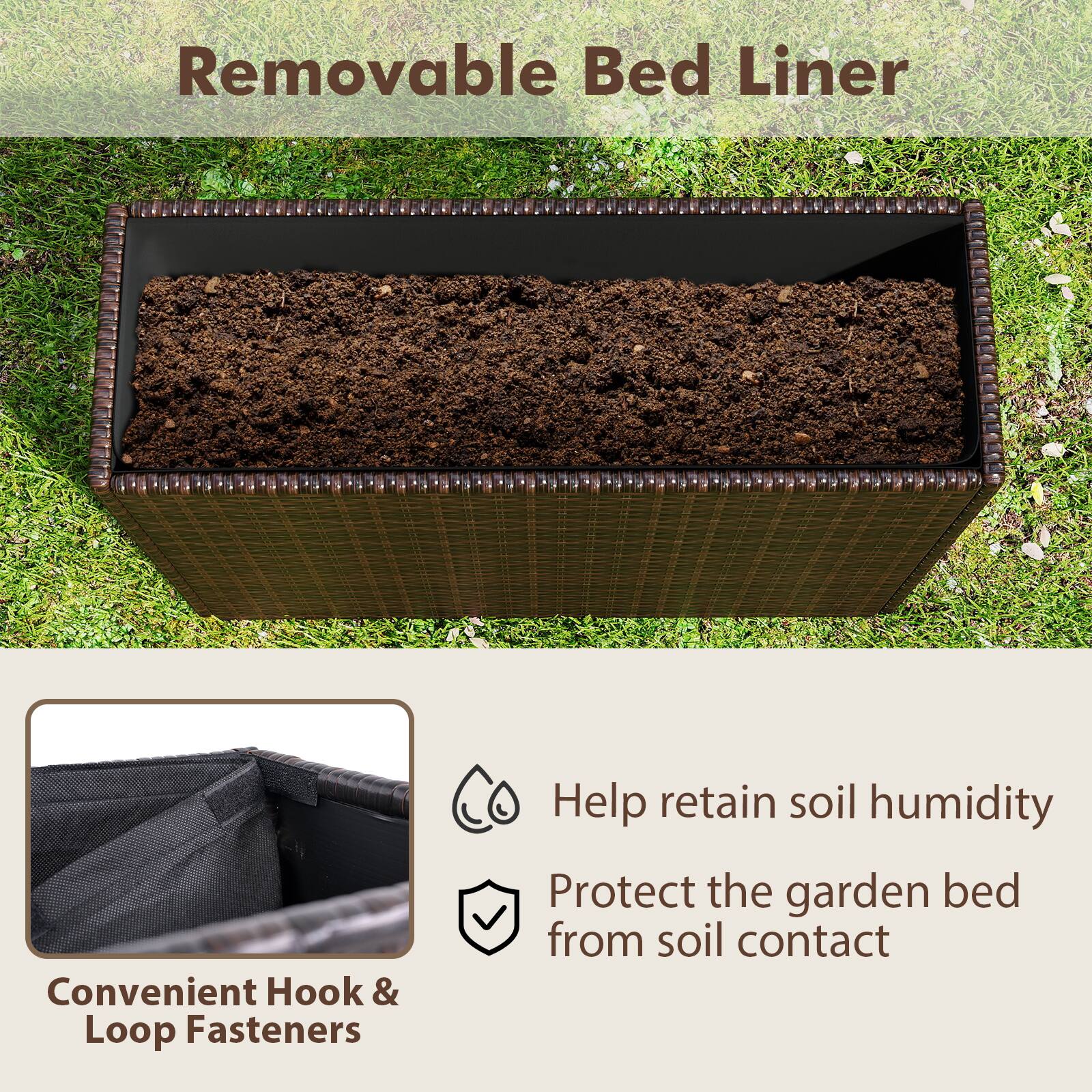 Removable Bed Liner

Convenient Hook & Loop Fasteners

Help retain soil humidity
Protect the garden bed from soil contact