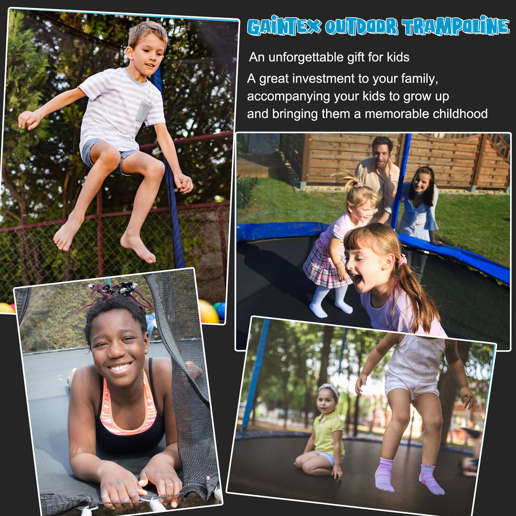 GAINTEX OUTDOOR TRAMPOLINE

An unforgettable gift for kids  
A great investment to your family,  
accompanying your kids to grow up  
and bringing them a memorable childhood
