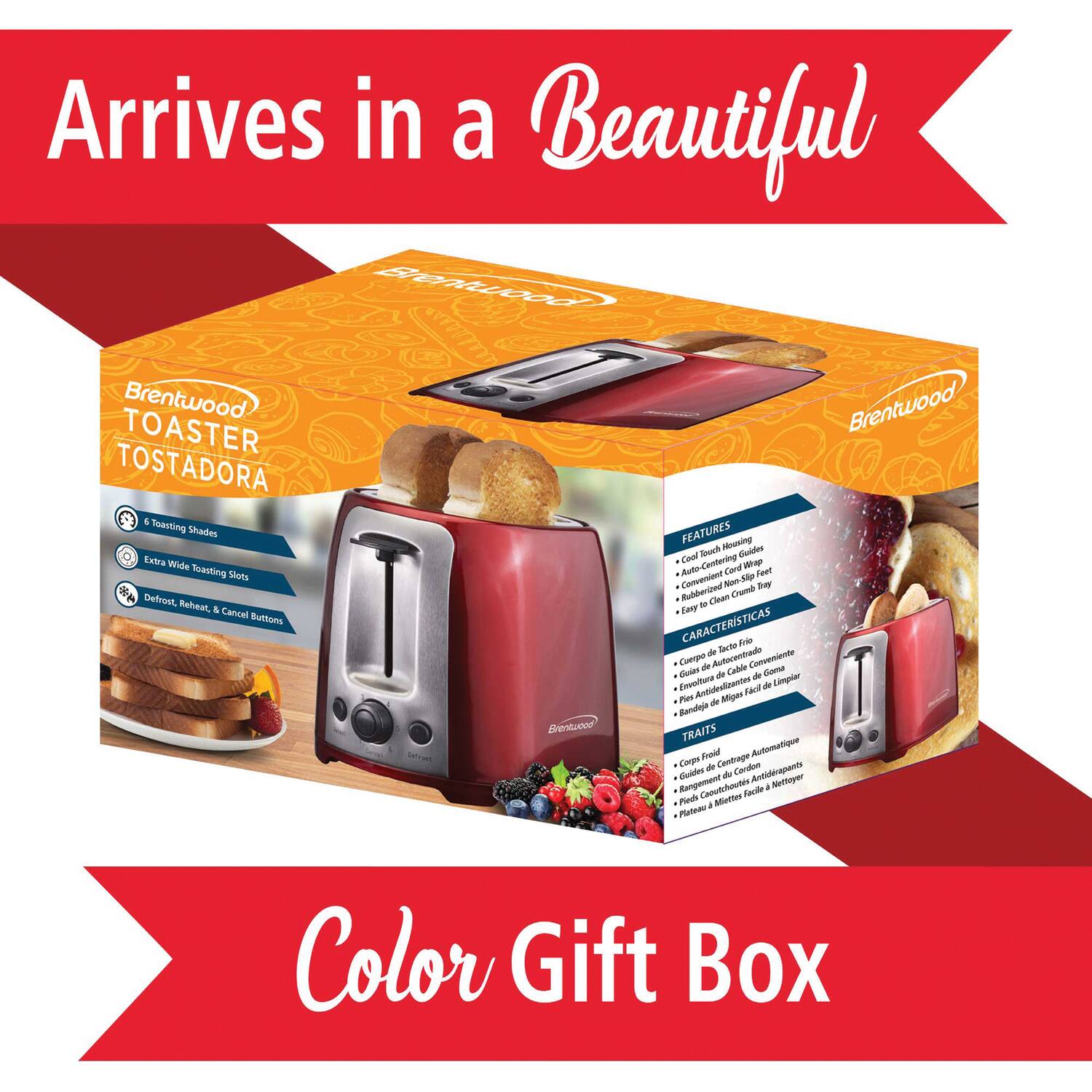 Arrives in a Beautiful Brentwood TOASTER TOSTADORA

1. Toasting Shades
2. Defrost, Reheat, & Cancel Buttons

FEATURES
- Extra Wide Toasting Slots
- Defrost, Reheat, & Cancel Buttons

CARACTERÍSTICAS
- 6 Grados de Tostado
- Guía de Cables de Conducción
- Auto Centrado de Cargador
- Bandeja de Carga Fácil de Limpiar

TRAITS
- 6 Toasting Shades
- Auto Centring Crumb Tray
- Cool Touch Casing
- Anti-Drip Tray

Color Gift Box