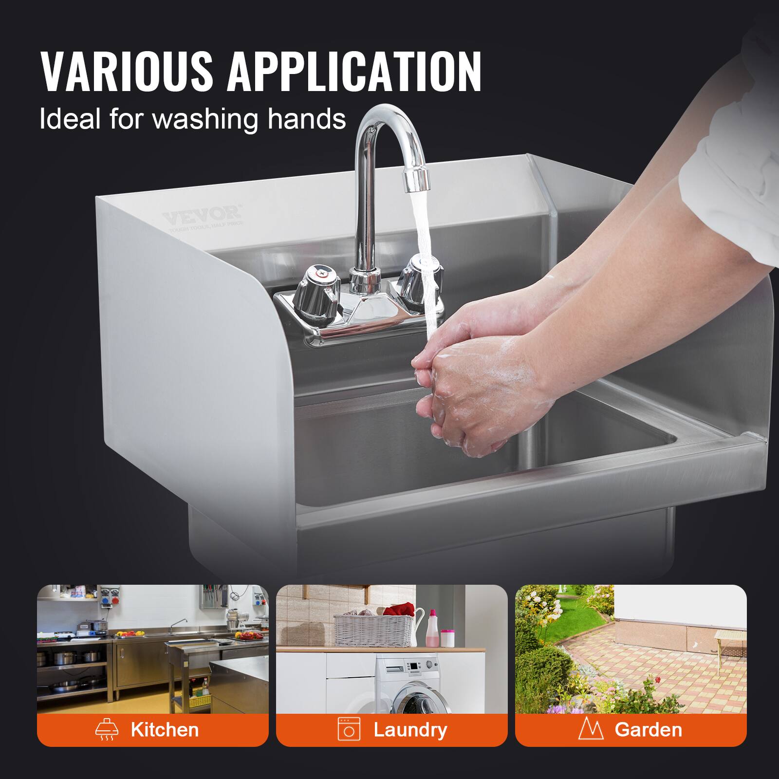 VARIOUS APPLICATION  
Ideal for washing hands  

Kitchen  
Laundry  
Garden