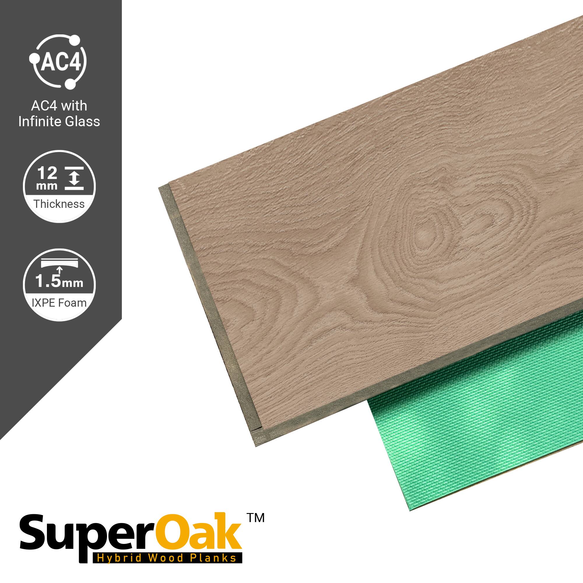 AC4 with Infinite Glass  
12 mm Thickness  
1.5mm IXPE Foam  
SuperOak Hybrid Wood Planks