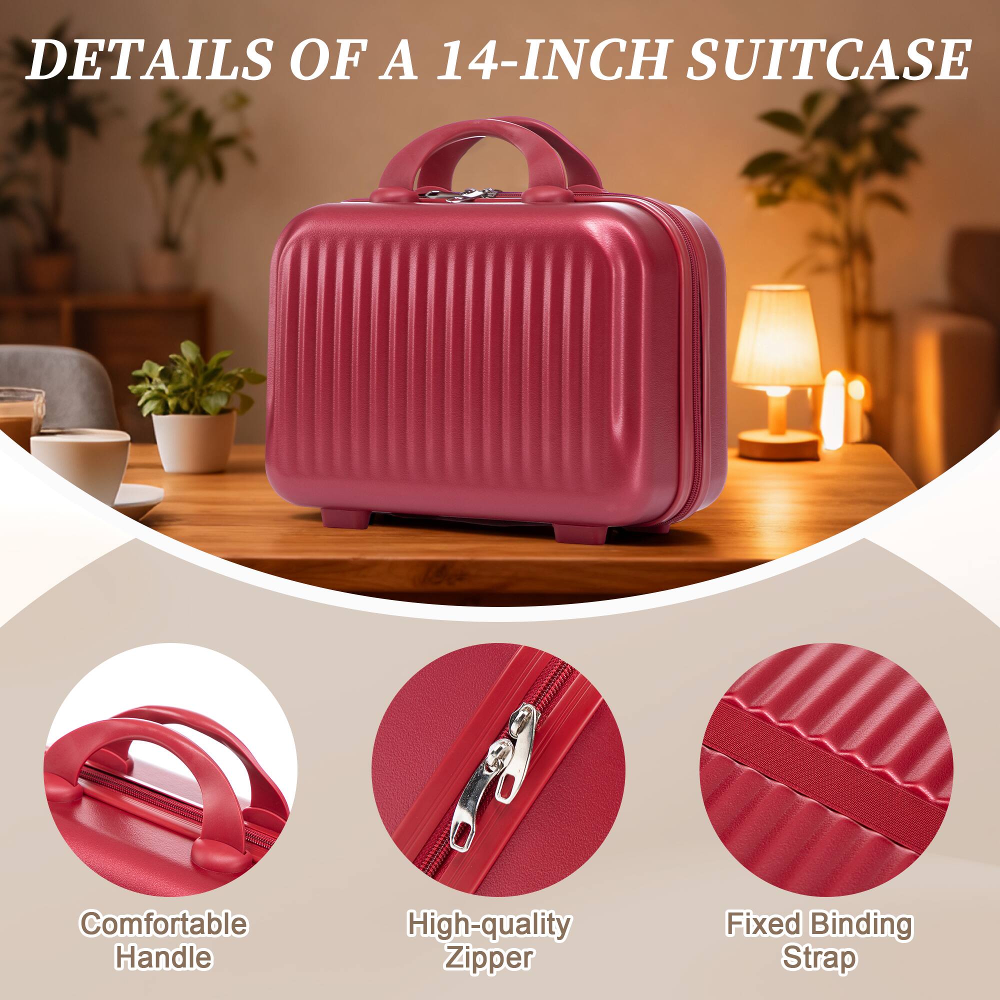 DETAILS OF A 14-INCH SUITCASE

- Comfortable Handle
- High-quality Zipper
- Fixed Binding Strap