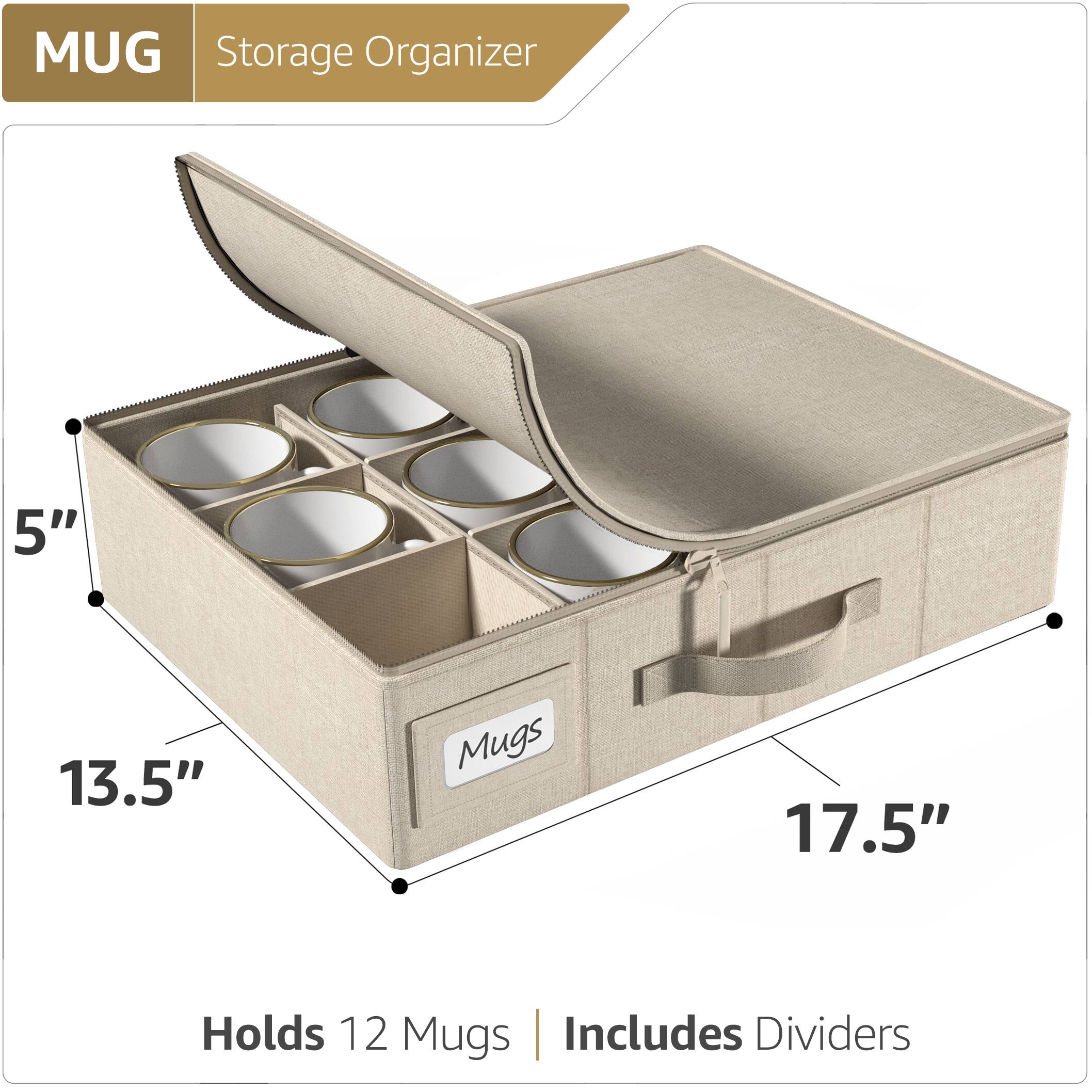 MUG Storage Organizer  
5" x 13.5" x 17.5"  
Holds 12 Mugs | Includes Dividers