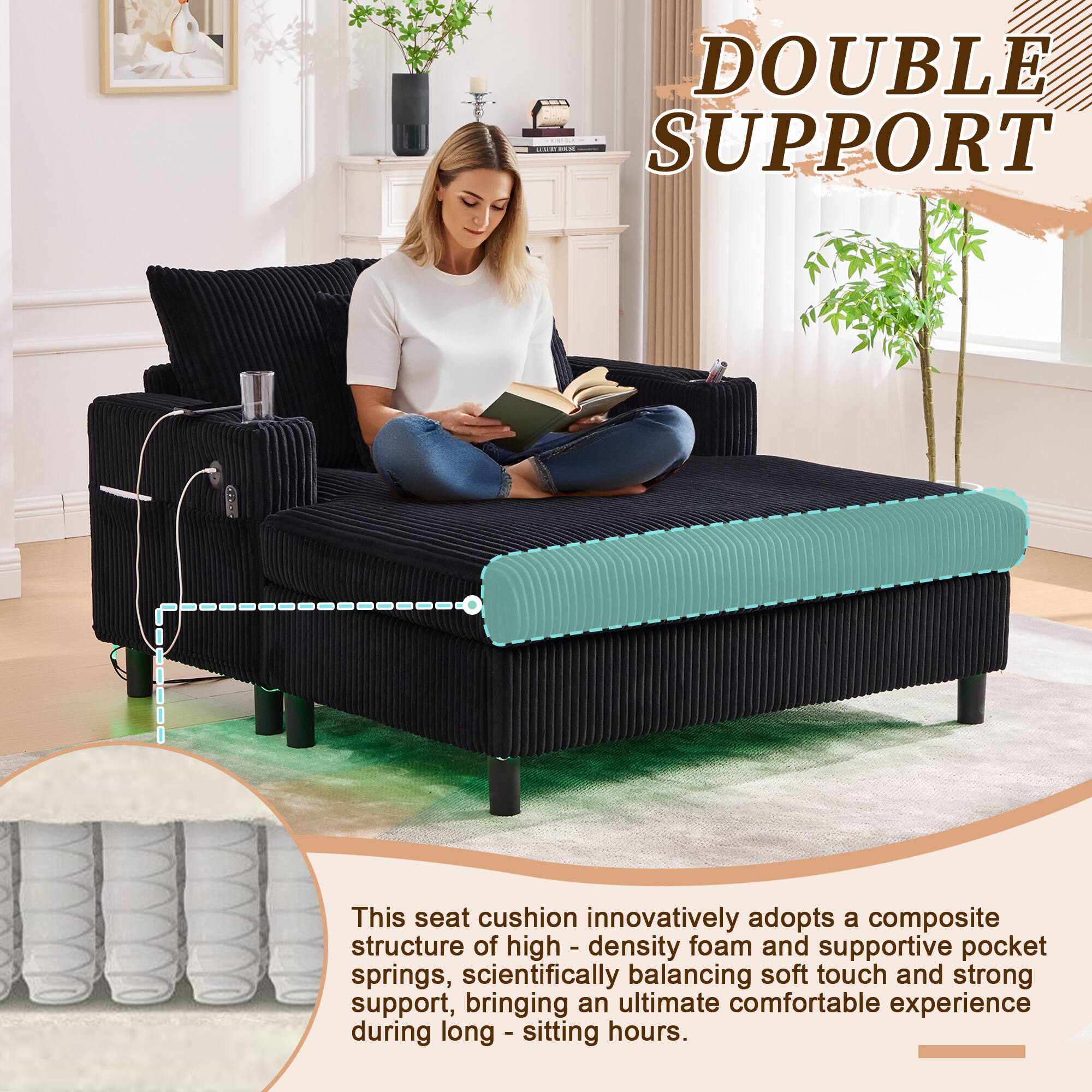 DOUBLE SUPPORT

This seat cushion innovatively adopts a composite structure of high-density foam and supportive pocket springs, scientifically balancing soft touch and strong support, bringing an ultimate comfortable experience during long-sitting hours.