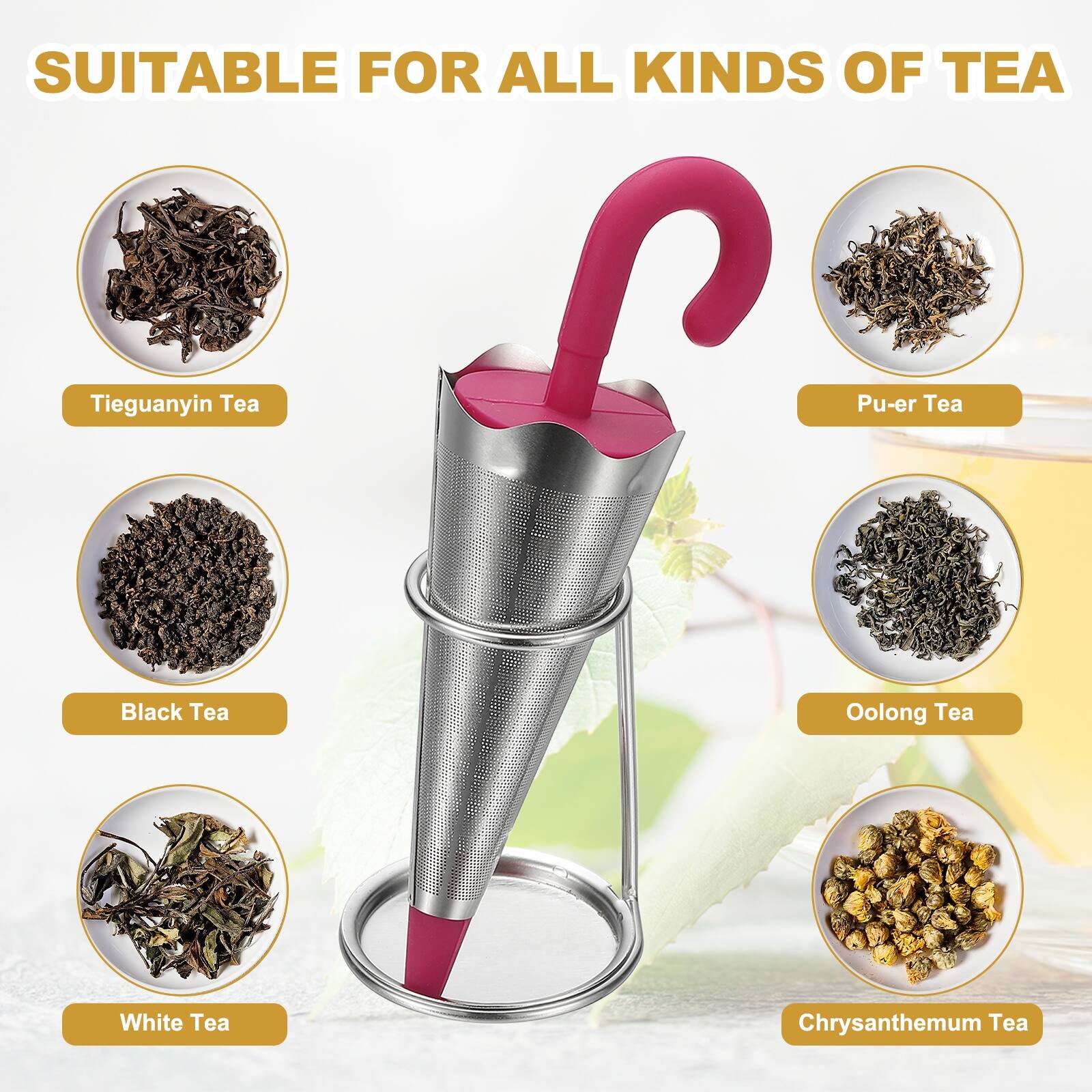 SUITABLE FOR ALL KINDS OF TEA

- Tieguanyin Tea
- Pu-er Tea
- Black Tea
- Oolong Tea
- White Tea
- Chrysanthemum Tea