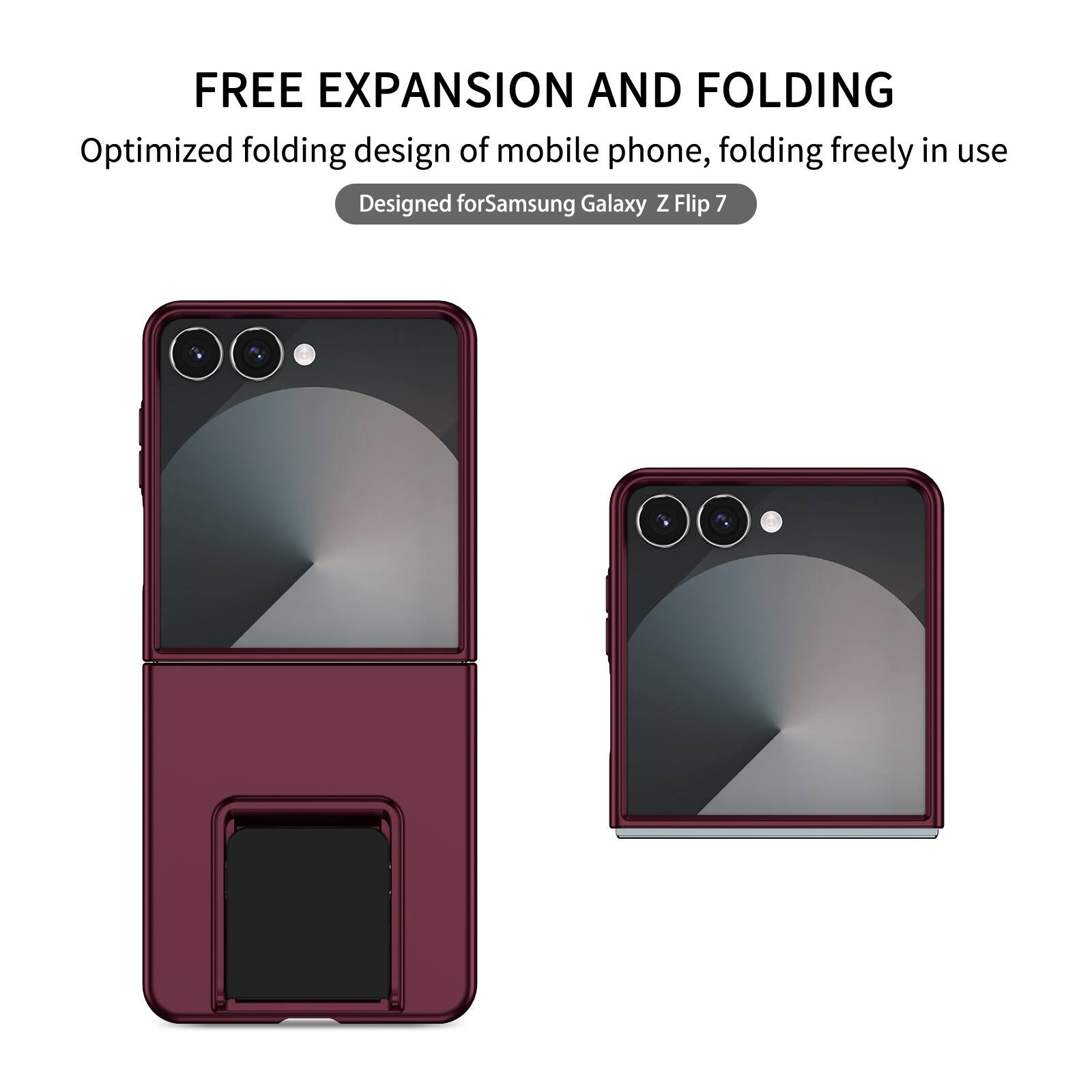 FREE EXPANSION AND FOLDING  
Optimized folding design of mobile phone, folding freely in use  
Designed for Samsung Galaxy Z Flip 7