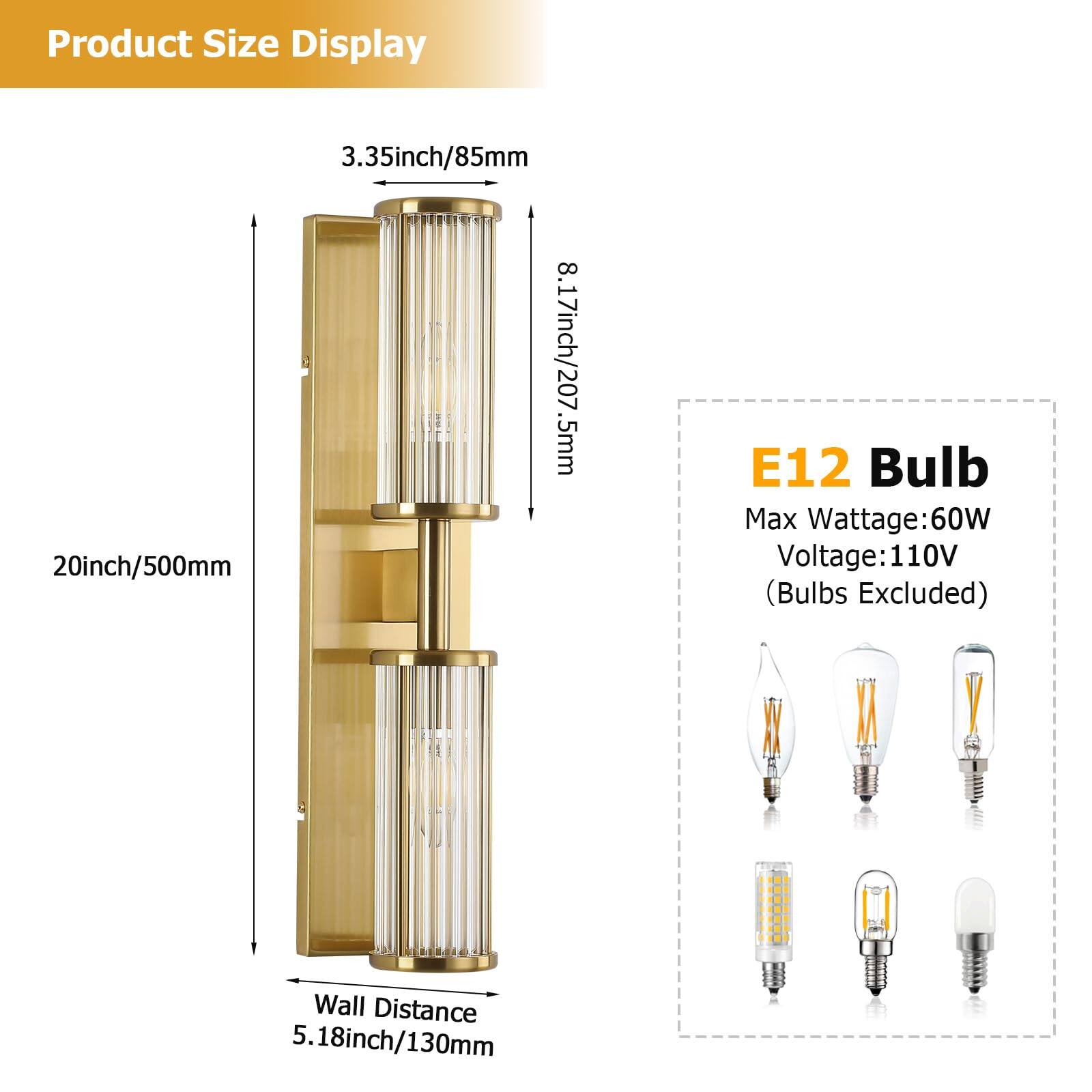 Product Size Display

- 20inch/500mm
- 3.35inch/85mm
- 8.17inch/207.5mm
- Wall Distance: 5.18inch/130mm

E12 Bulb
- Max Wattage: 60W
- Voltage: 110V (Bulbs Excluded)