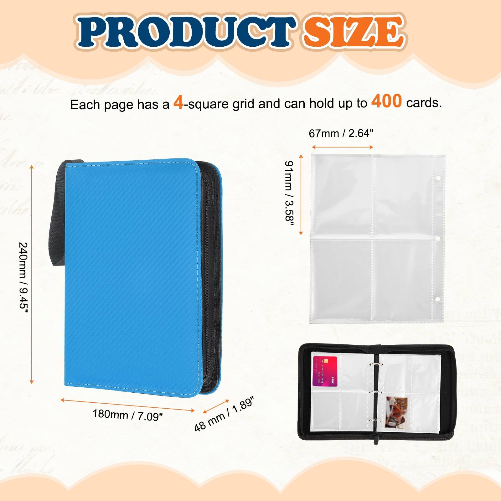 PRODUCT SIZE

Each page has a 4-square grid and can hold up to 400 cards.

- 67mm / 2.64"
- 91mm / 3.58"
- 240mm / 9.45"
- 180mm / 7.09"
- 48mm / 1.89"