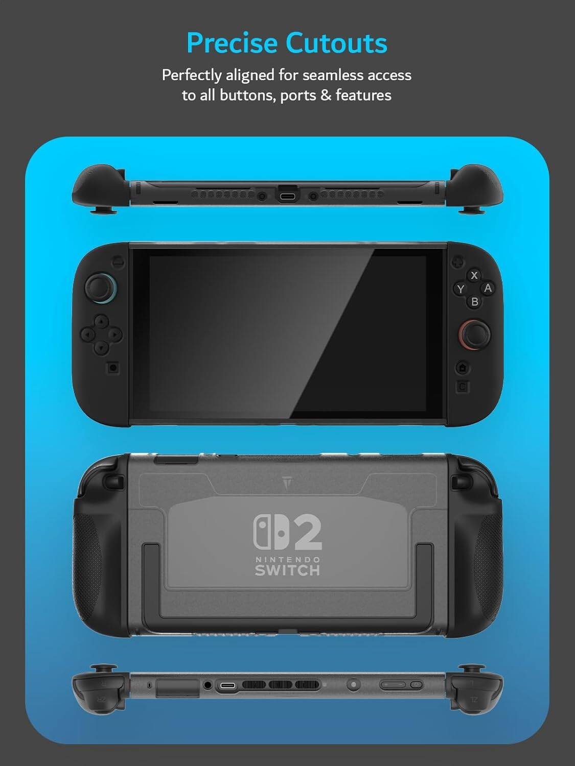 Precise Cutouts  
Perfectly aligned for seamless access to all buttons, ports & features  

NINTENDO SWITCH