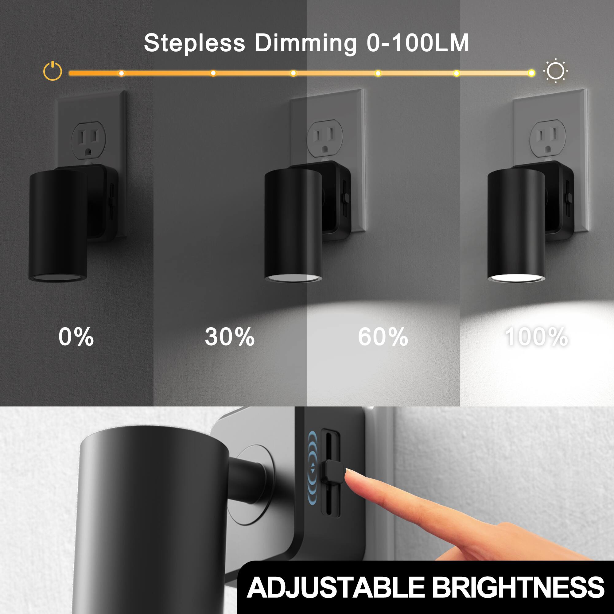 Stepless Dimming 0-100LM  
0%  
30%  
60%  
100%  
ADJUSTABLE BRIGHTNESS
