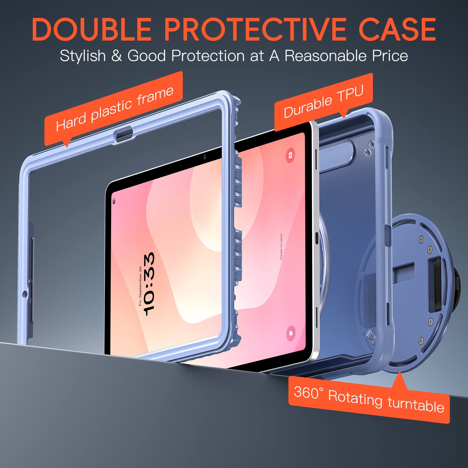 DOUBLE PROTECTIVE CASE  
Stylish & Good Protection at A Reasonable Price  
Hard plastic frame  
Durable TPU  
360° Rotating turntable