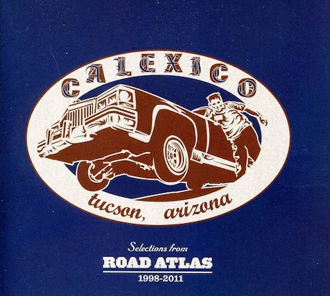 CALEXICO
tucson, arizona
Selections from
ROAD ATLAS
1998-2011