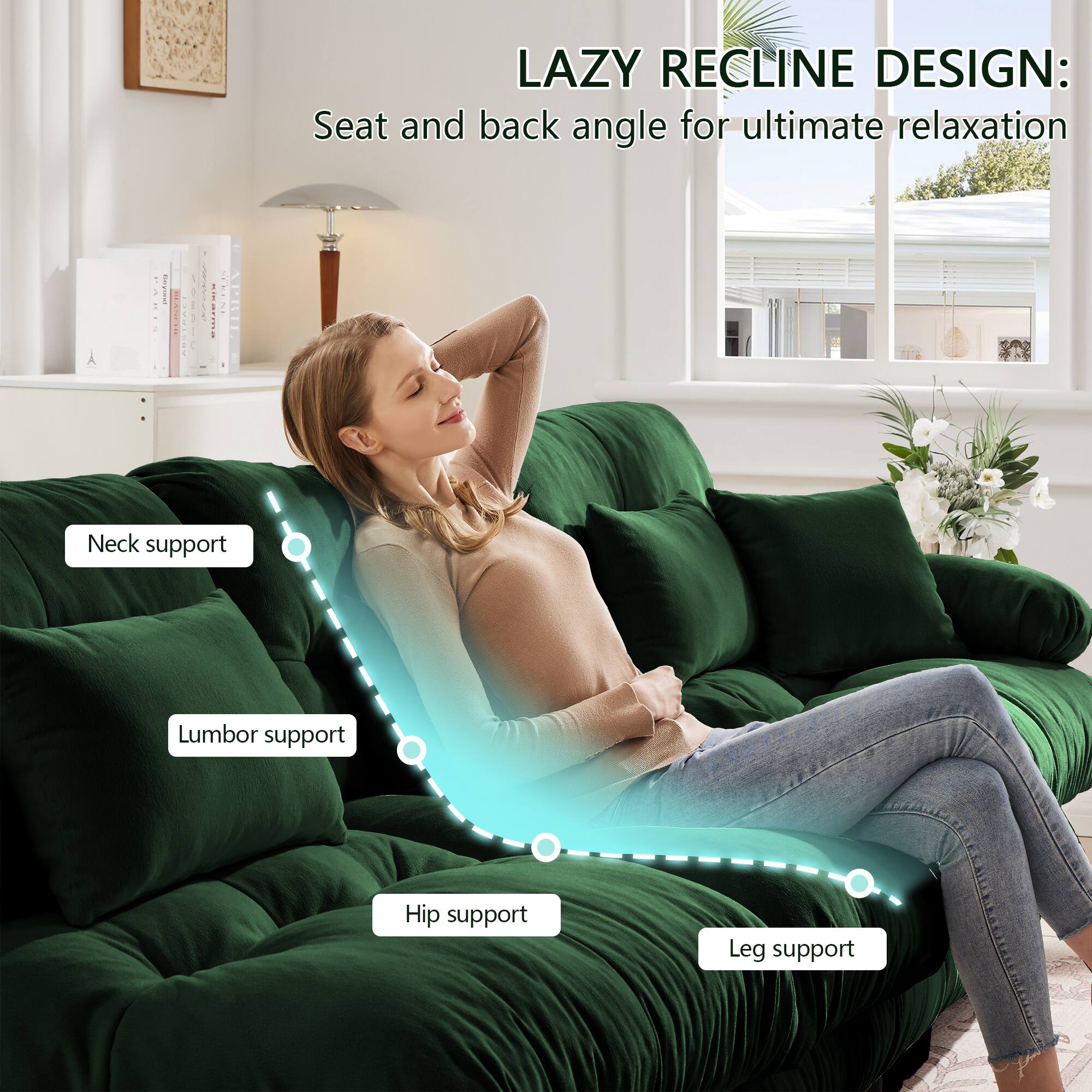 LAZY RECLINE DESIGN:  
Seat and back angle for ultimate relaxation  

- Neck support  
- Lumbar support  
- Hip support  
- Leg support