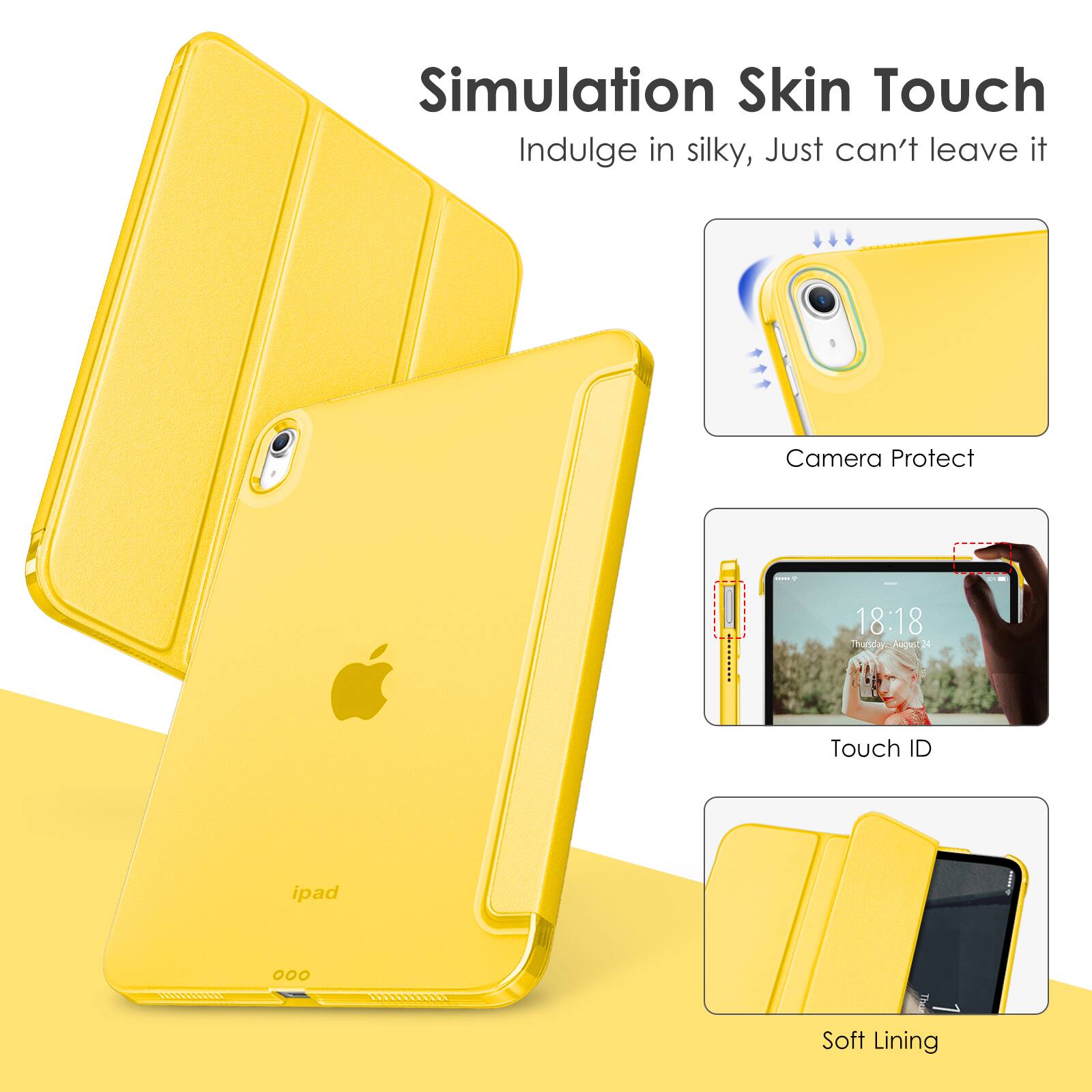 Simulation Skin Touch  
Indulge in silky, Just can't leave it  

Camera Protect  

Touch ID  

Soft Lining