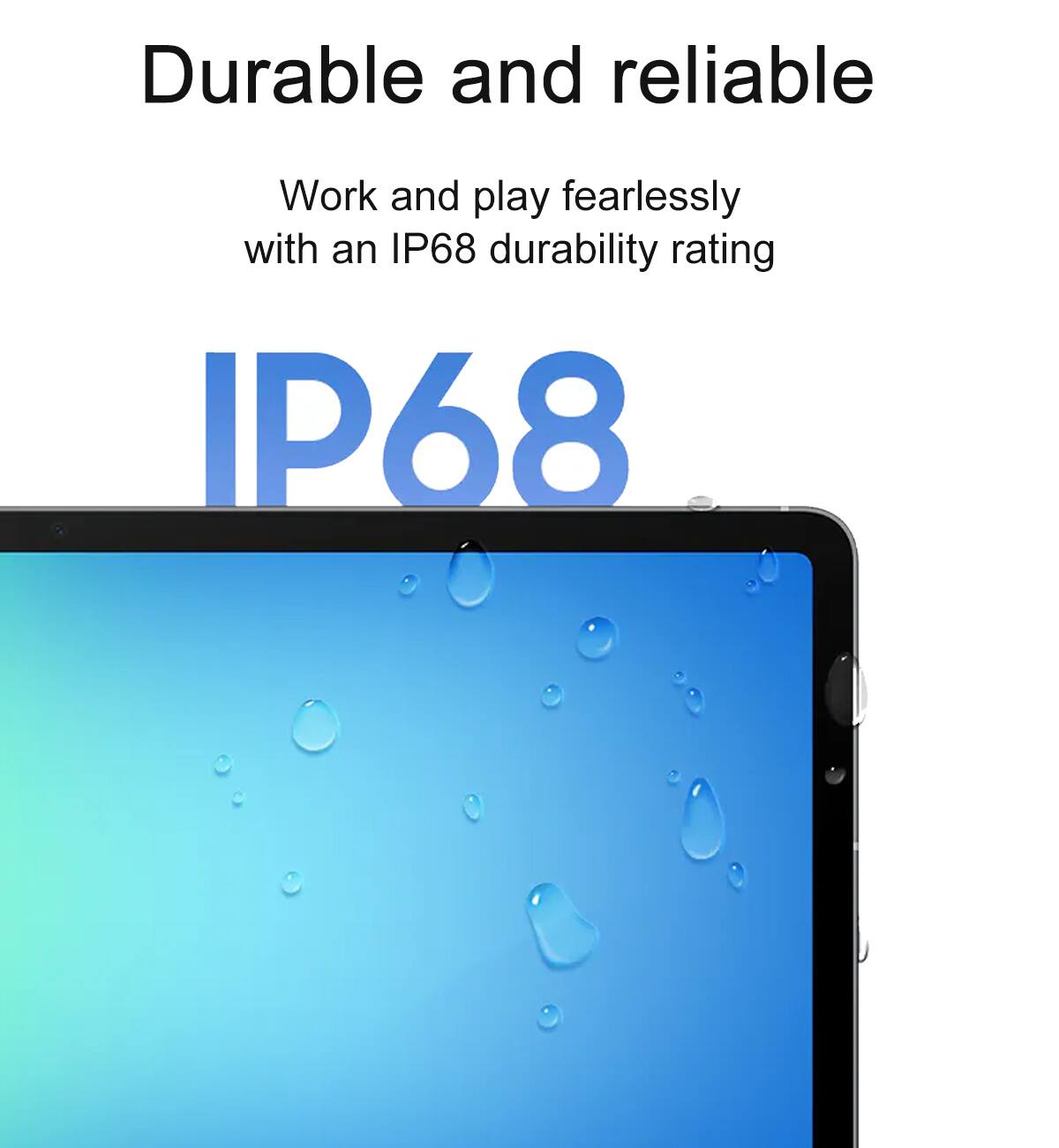 Durable and reliable

Work and play fearlessly with an IP68 durability rating

IP68