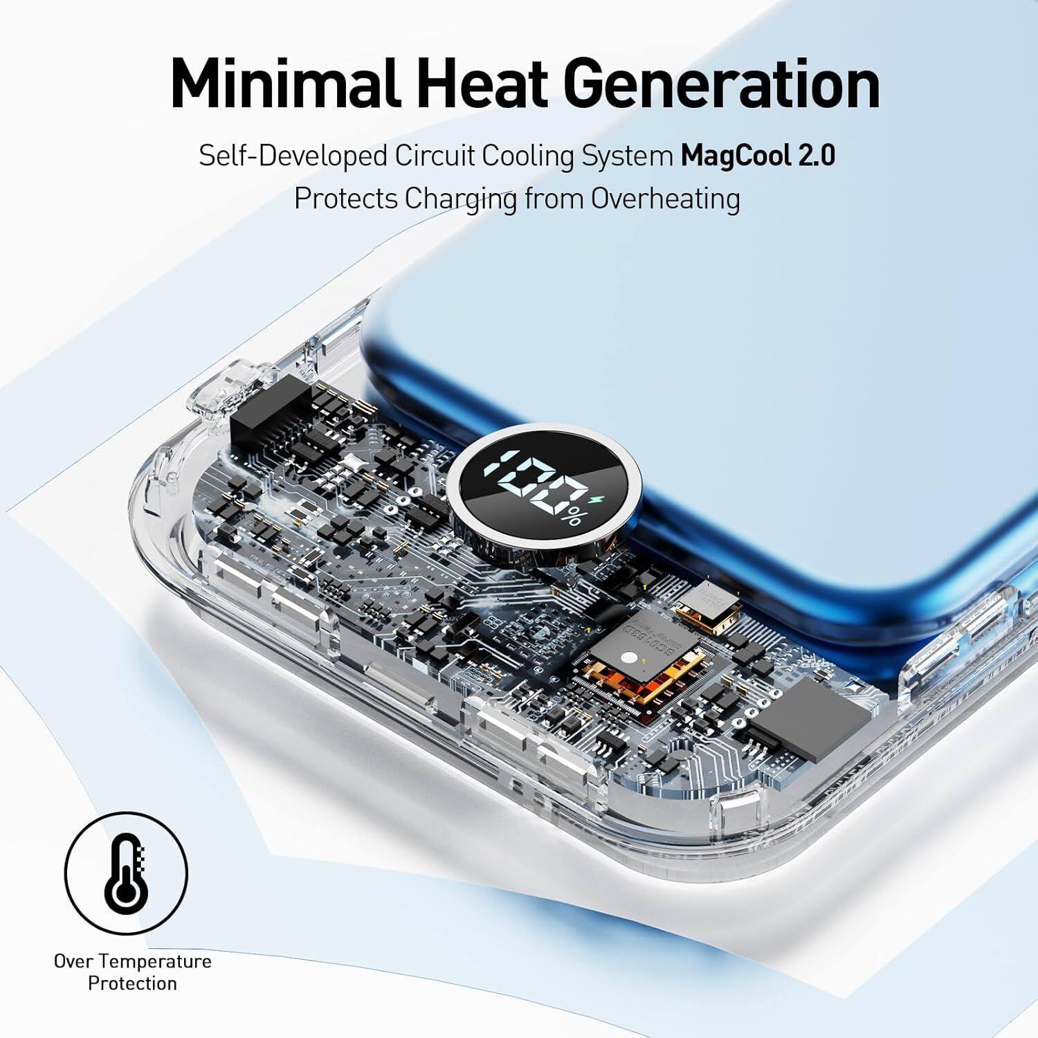 Minimal Heat Generation  
Self-Developed Circuit Cooling System MagCool 2.0  
Protects Charging from Overheating  

Over Temperature Protection