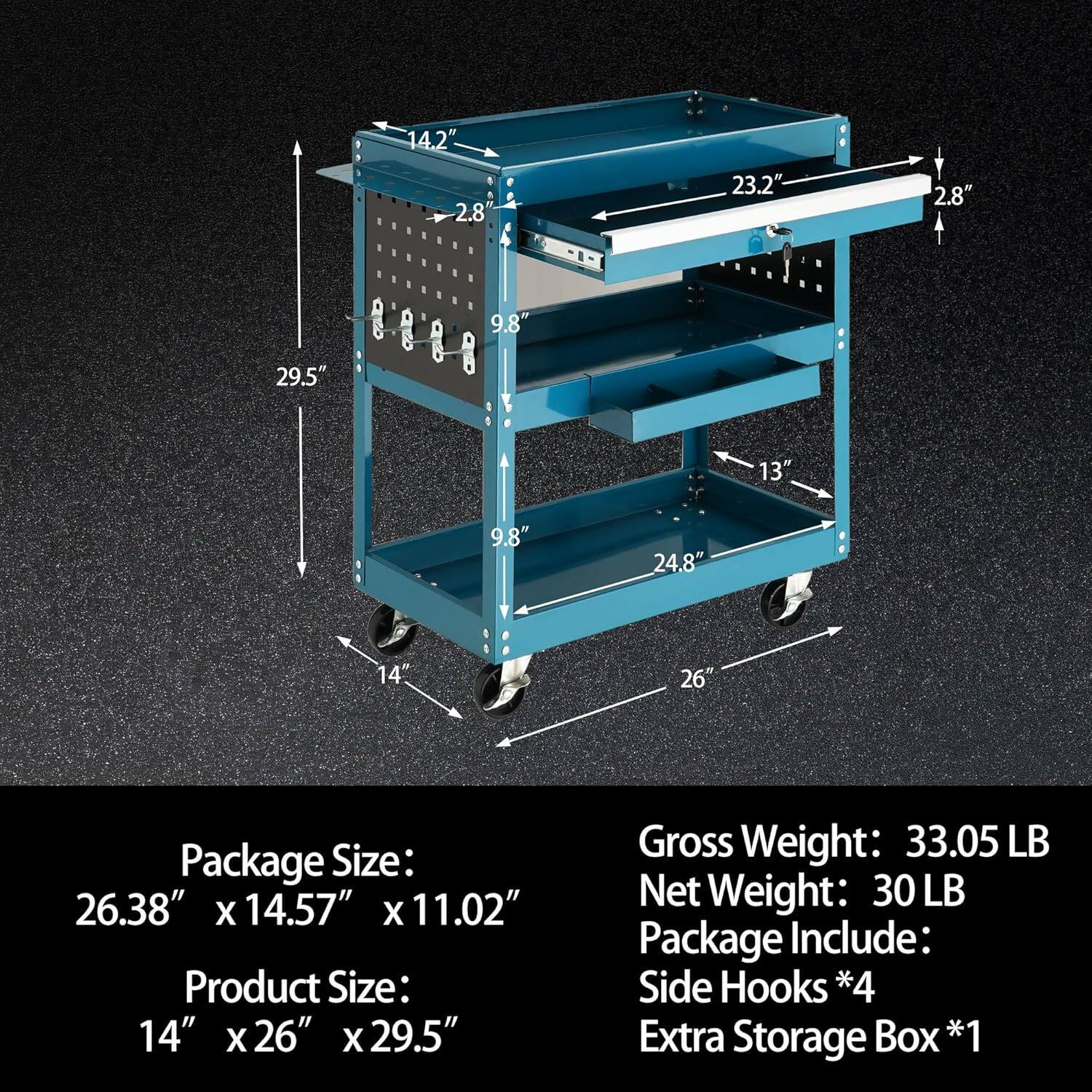 14.2", 2.8", 23.2", 2.8", 9.8", 29.5", 13", 9.8", 24.8", 14", 26"

Package Size: 26.38" x 14.57" x 11.02"
Product Size: 14" x 26" x 29.5"
Gross Weight: 33.05 LB
Net Weight: 30 LB
Package Include: Side Hooks *4 Extra Storage Box *1
