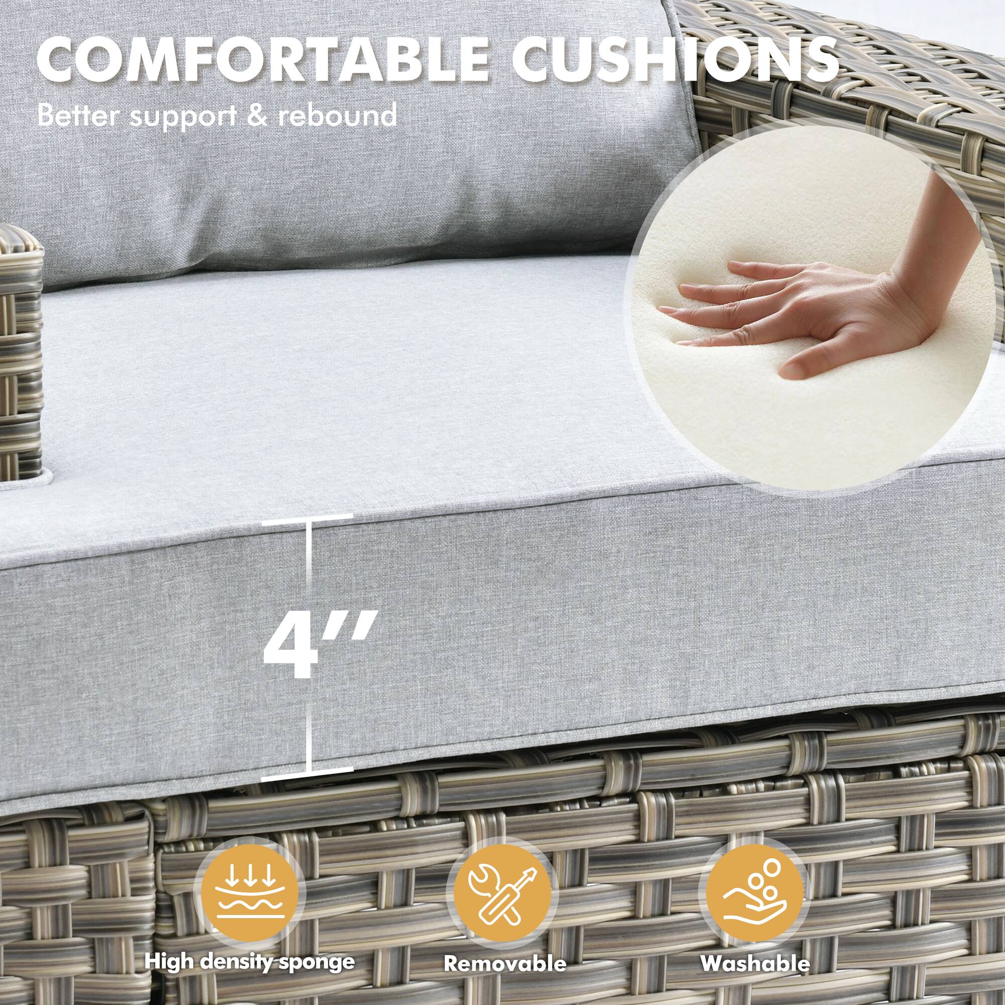 COMFORTABLE CUSHIONS  
Better support & rebound  

4" High density sponge  
Removable  
Washable