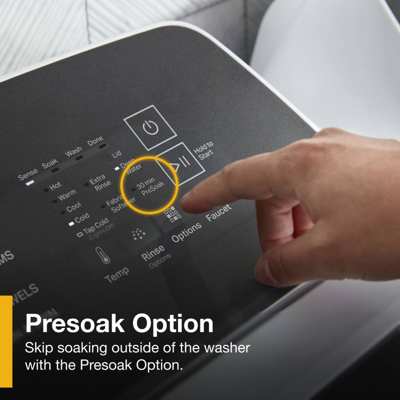 Done to Wash Lid Hold Start Soak Deen Water Sense Extra min Hot Rinse 30 PreSoak Warm Fabric er Cool Softe Faucet Cold Cold Tap Off) Options (Lights MS Rinse Options Temp VELS Presoak Option Skip soaking outside of the washer with the Presoak Option.