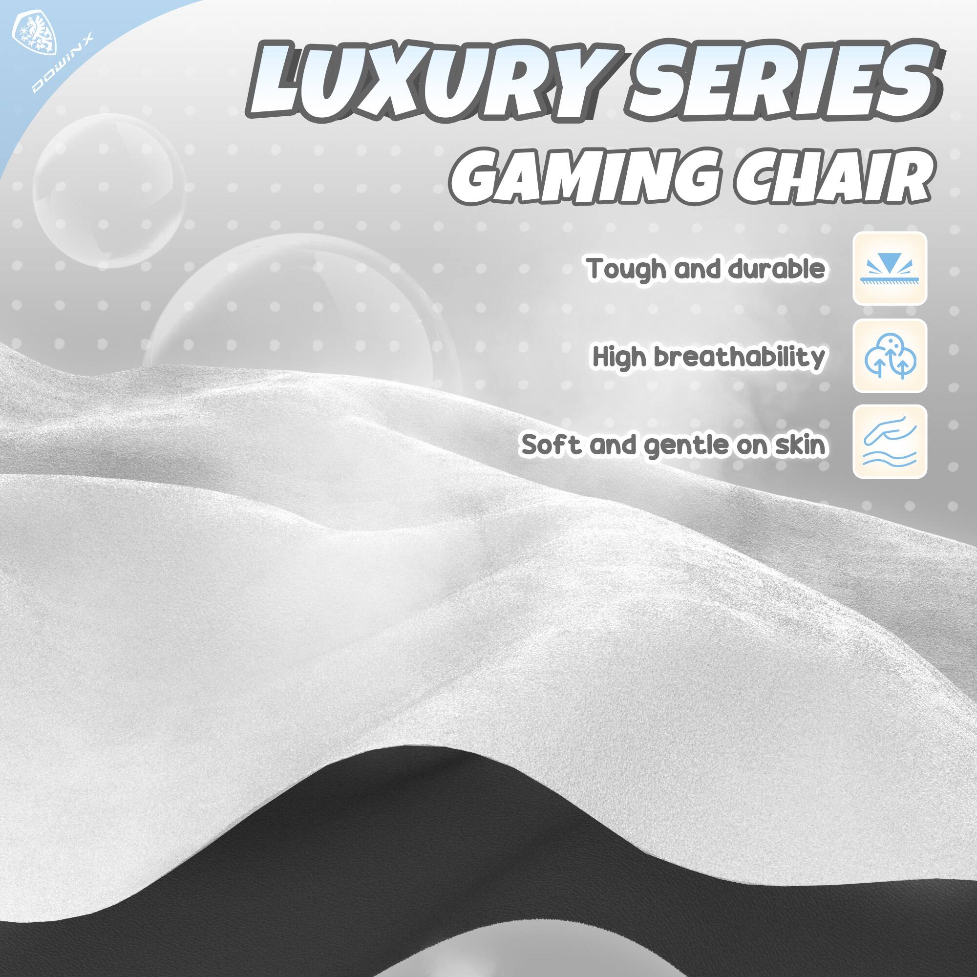 DOWINX LUXURY SERIES GAMING CHAIR

- Tough and durable
- High breathability
- Soft and gentle on skin