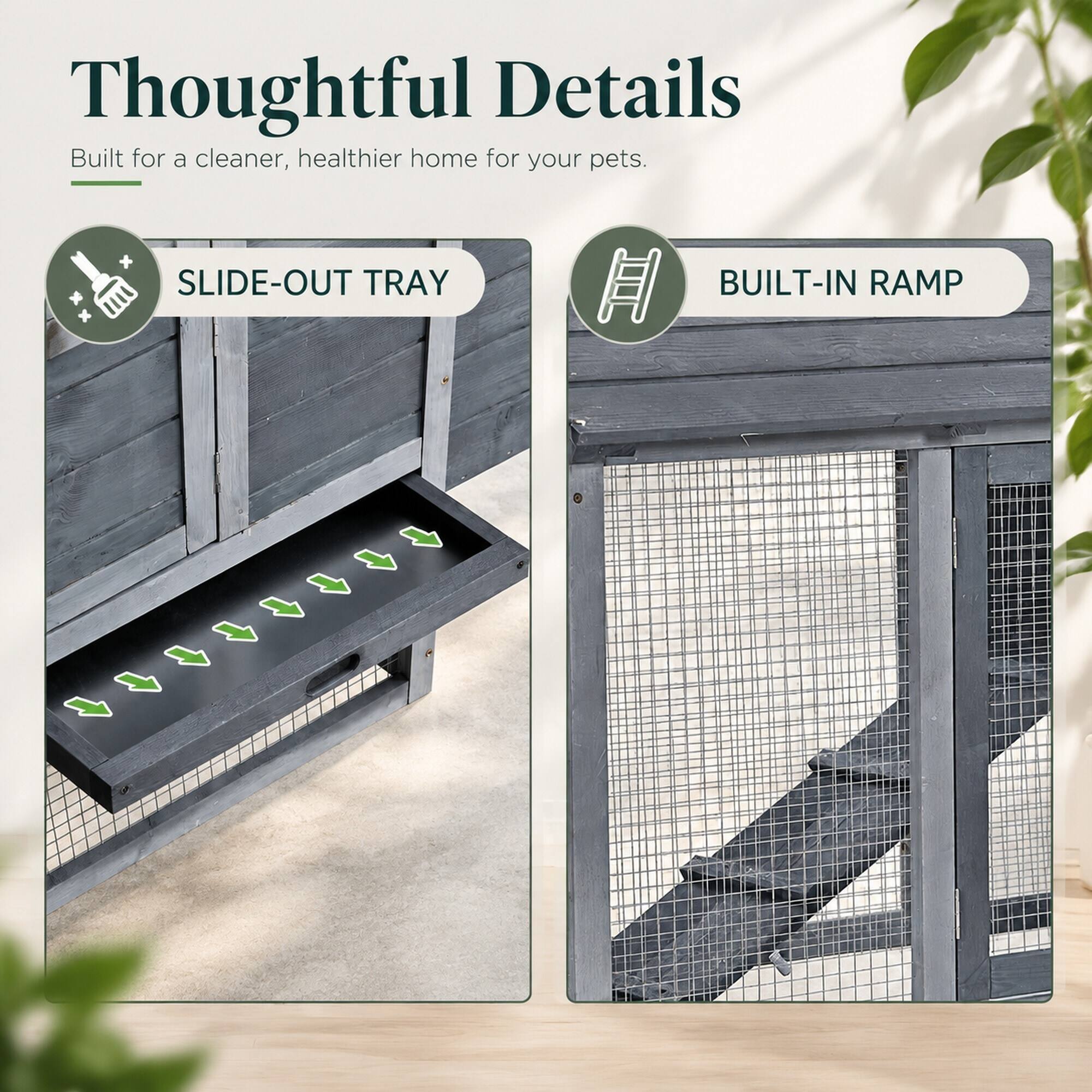 Thoughtful Details  
Built for a cleaner, healthier home for your pets.

SLIDE-OUT TRAY  
BUILT-IN RAMP