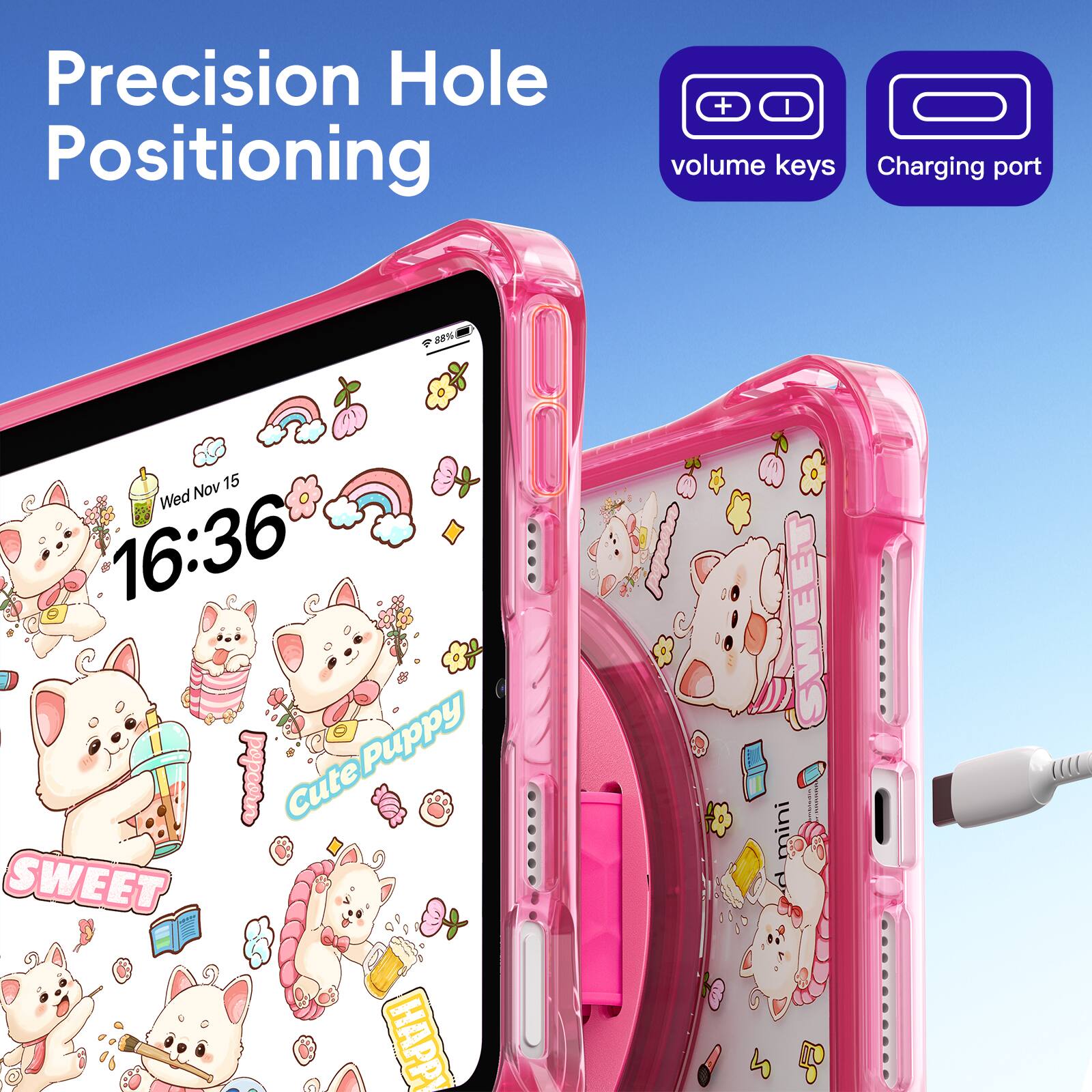 Precision Hole Positioning  
+ I volume keys  
Charging port  
Y ZN  
Nov 15 Wed 16:36  
Puppy Cute SWEET - F HAPPY SWEET mini