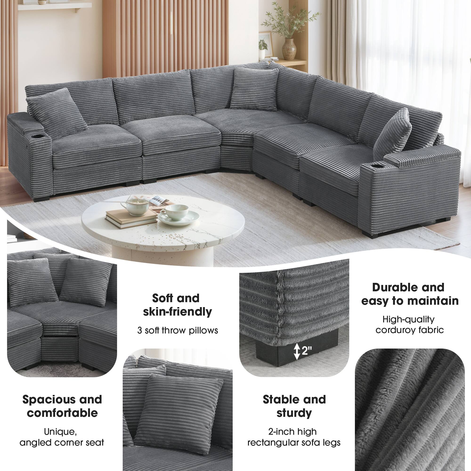 Soft and skin-friendly  
3 soft throw pillows  

Spacious and comfortable  
Unique, angled corner seat  

Durable and easy to maintain  
High-quality corduroy fabric  

Stable and sturdy  
2-inch high rectangular sofa legs
