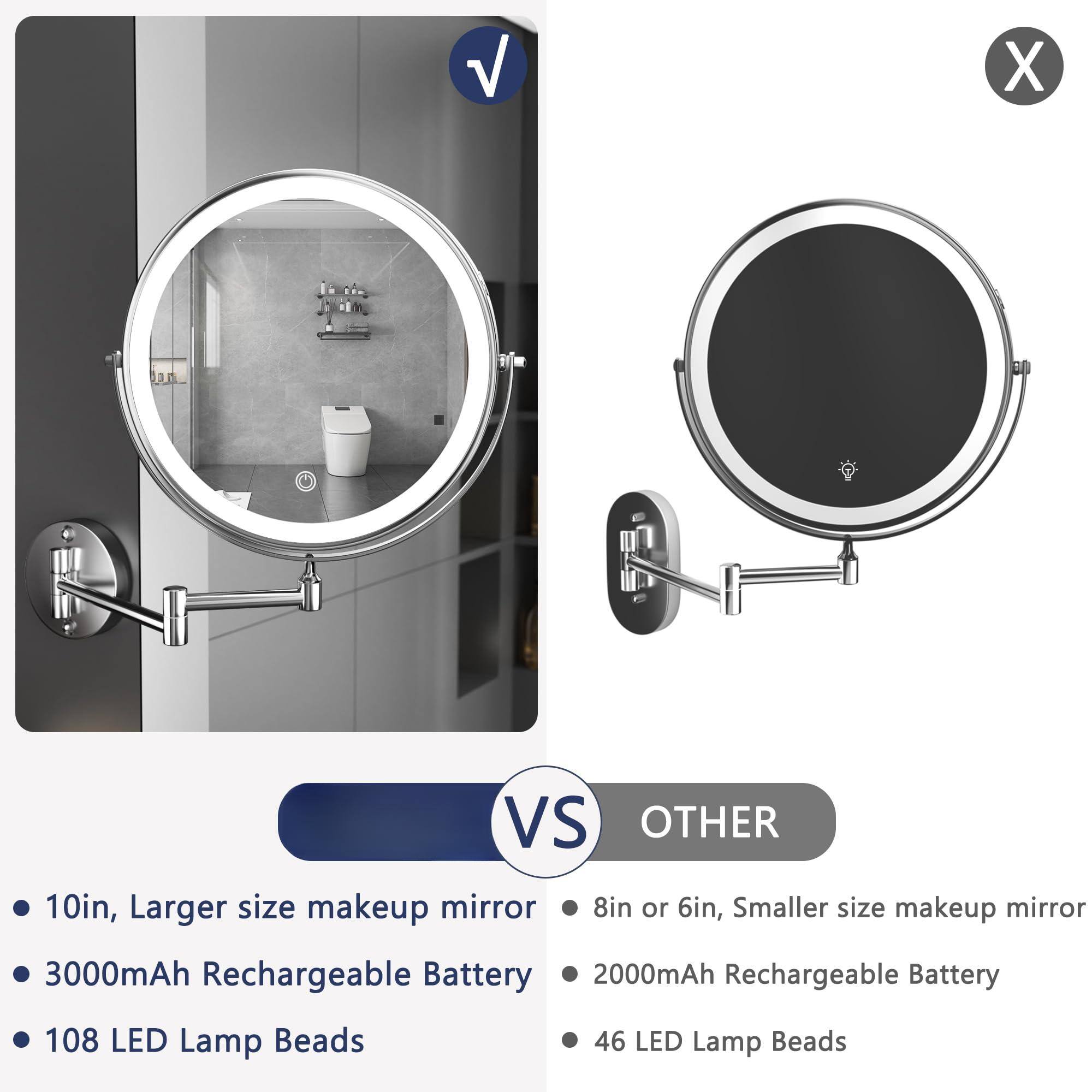 - 10in, Larger size makeup mirror
- 3000mAh Rechargeable Battery
- 108 LED Lamp Beads

VS

- 8in or 6in, Smaller size makeup mirror
- 2000mAh Rechargeable Battery
- 46 LED Lamp Beads