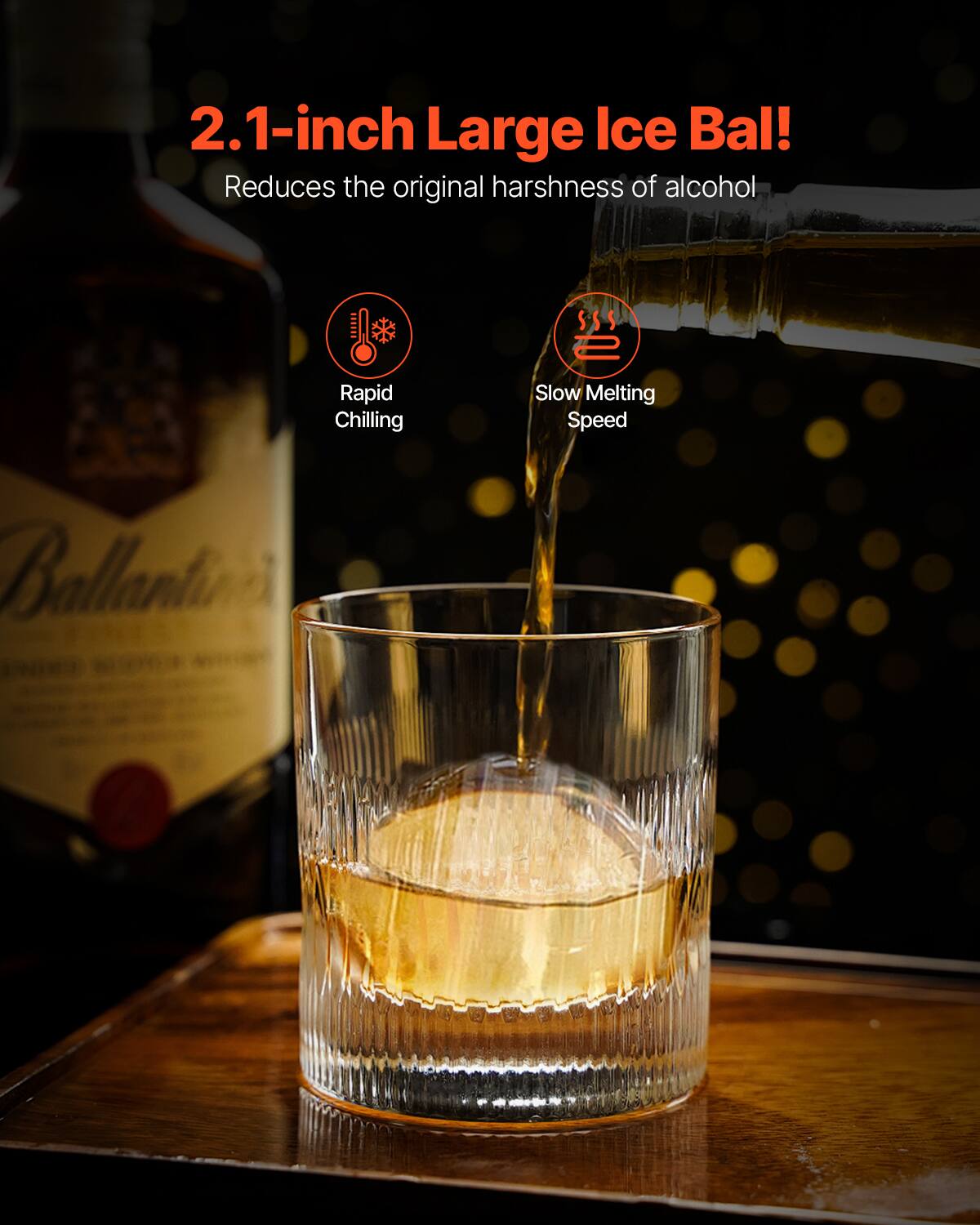 2.1-inch Large Ice Ball!  
Reduces the original harshness of alcohol  

- Rapid Chilling  
- Slow Melting Speed
