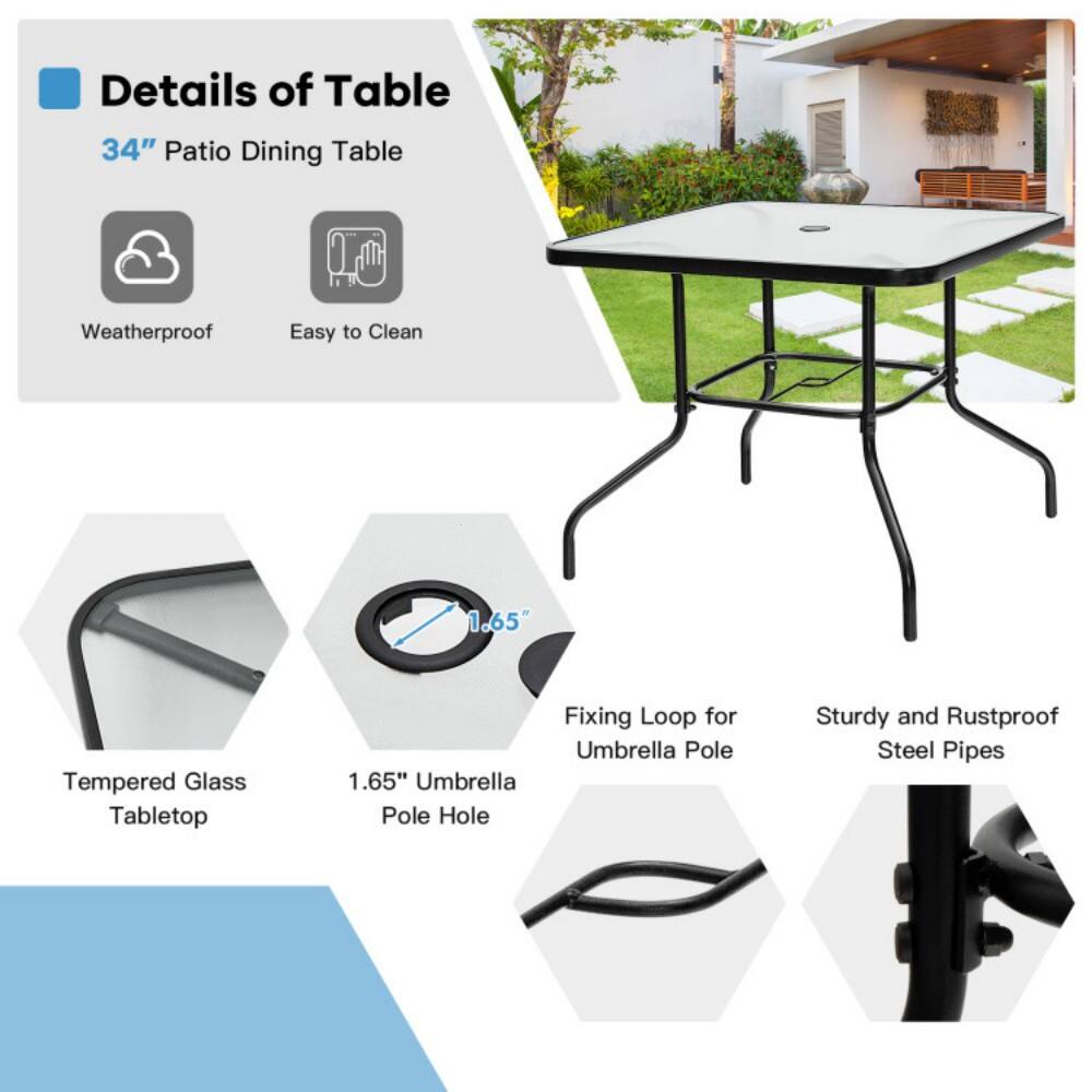 Details of Table  
34" Patio Dining Table  
- Weatherproof  
- Easy to Clean  
- Tempered Glass Tabletop  
- 1.65" Umbrella Pole Hole  
- Fixing Loop for Umbrella Pole  
- Sturdy and Rustproof Steel Pipes