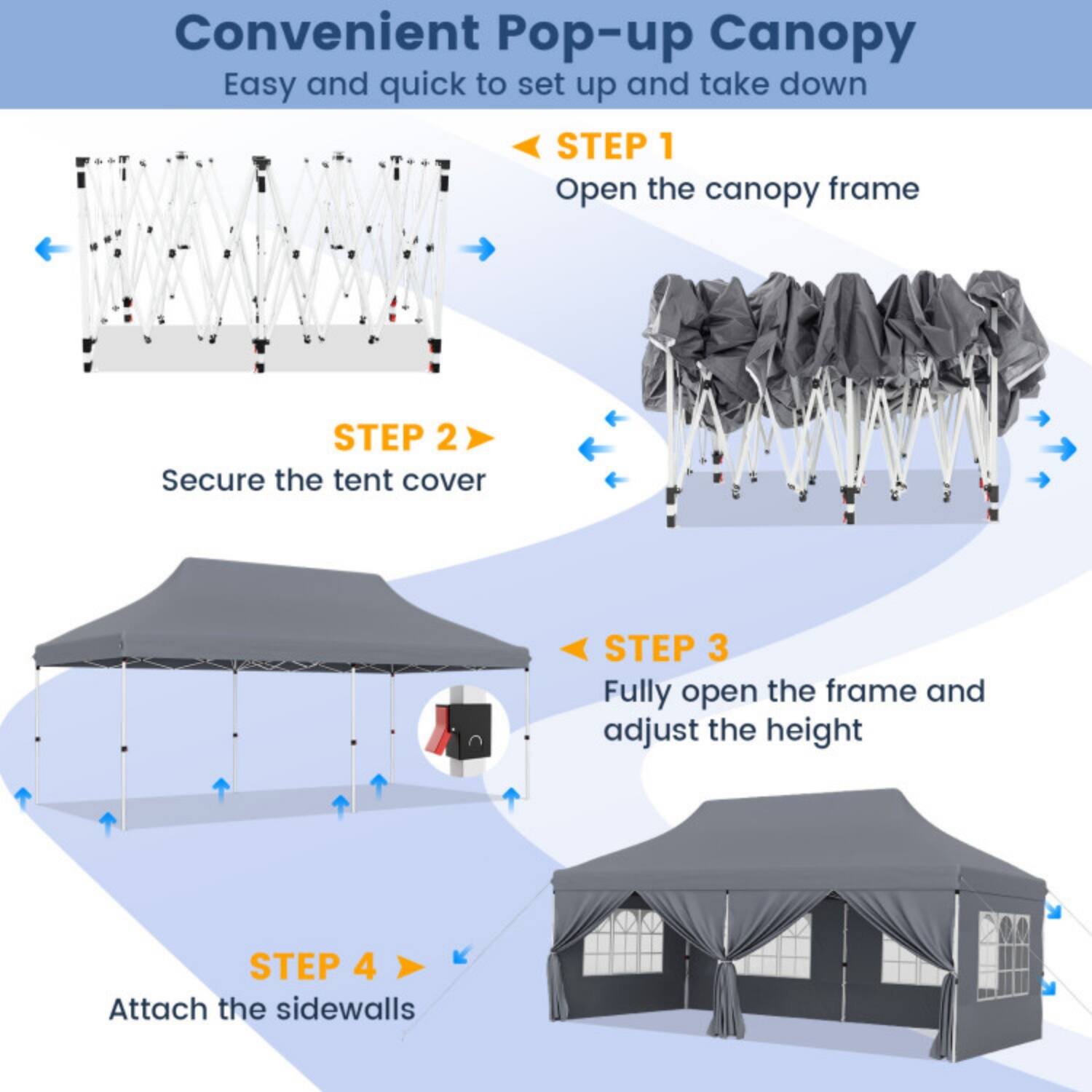 Convenient Pop-up Canopy  
Easy and quick to set up and take down

STEP 1  
Open the canopy frame

STEP 2  
Secure the tent cover

STEP 3  
Fully open the frame and adjust the height

STEP 4  
Attach the sidewalls