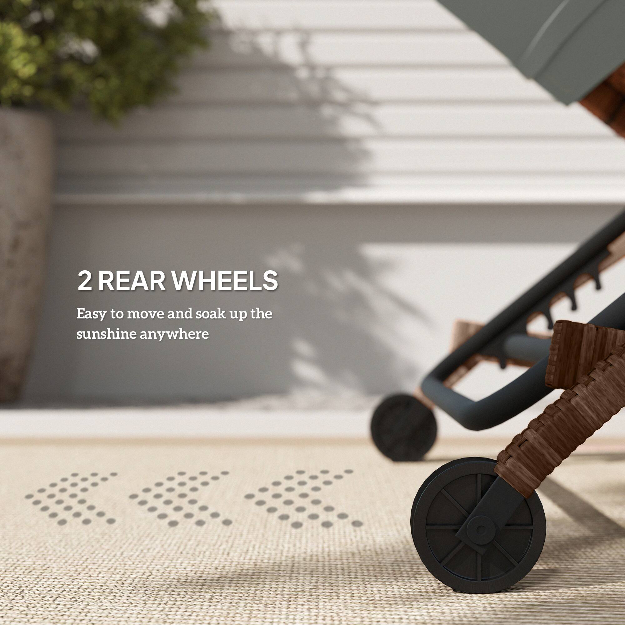 2 REAR WHEELS
Easy to move and soak up the sunshine anywhere