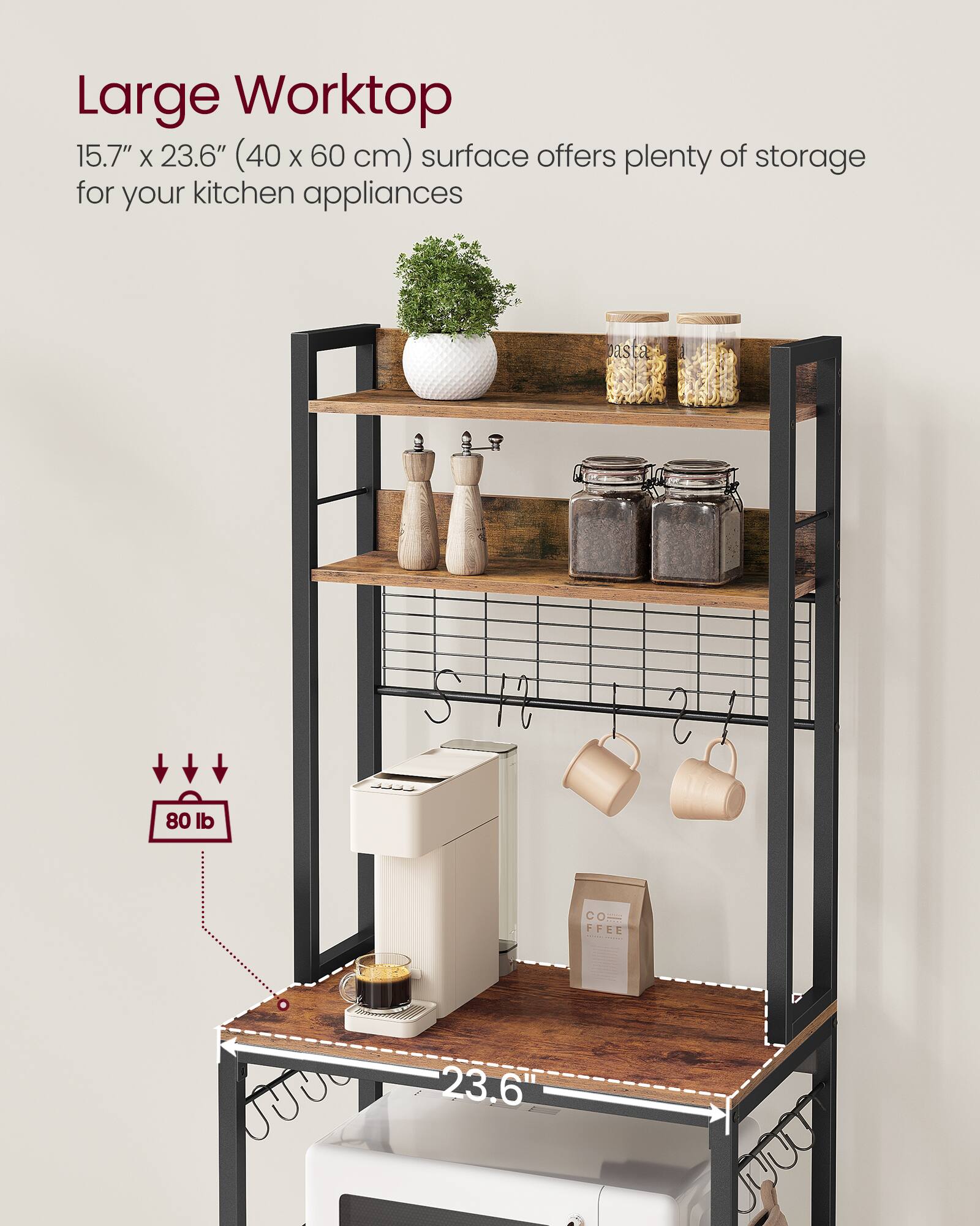 Large Worktop 15.7" X 23.6" (40 X 60 cm) surface offers plenty of storage for your kitchen appliances. 80 lb 23.6"
