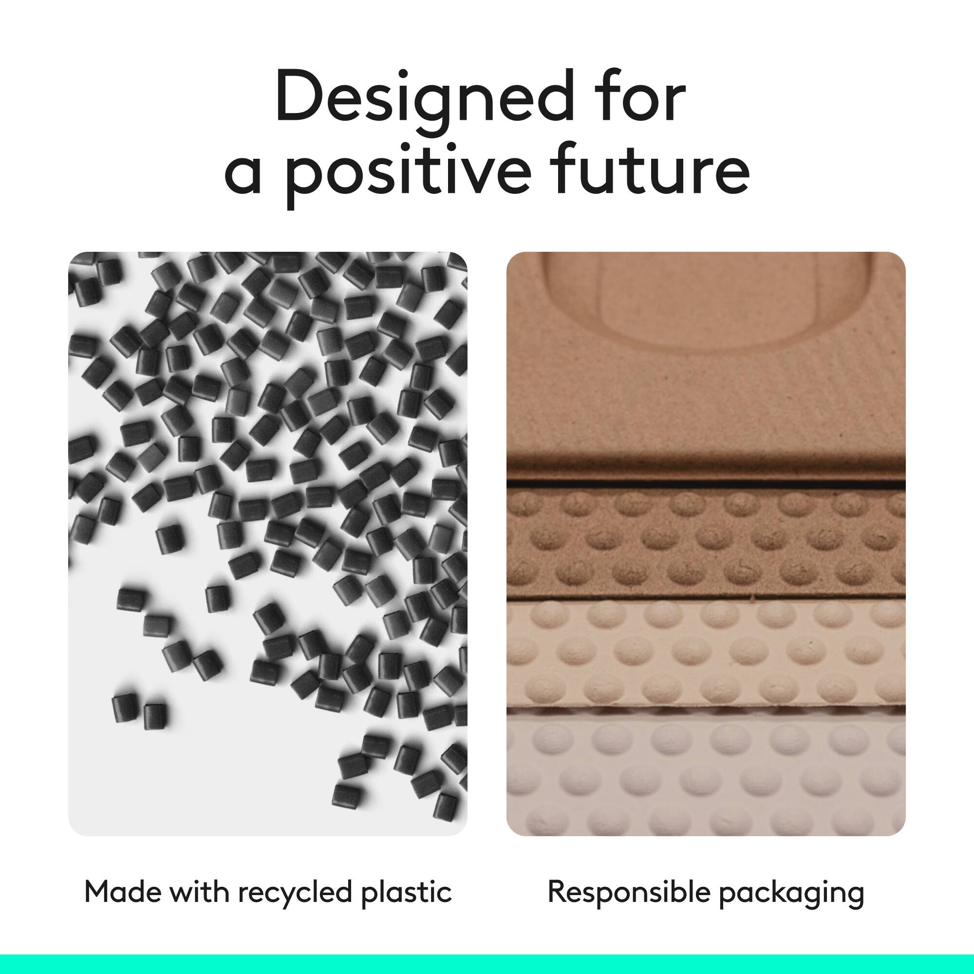Designed for a positive future  
Made with recycled plastic  
Responsible packaging