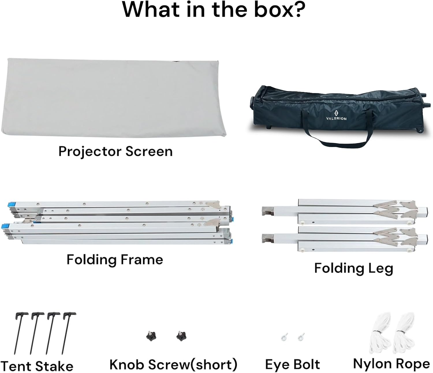 What in the box?

- Projector Screen
- Folding Frame
- Folding Leg
- Tent Stake
- Knob Screw (short)
- Eye Bolt
- Nylon Rope