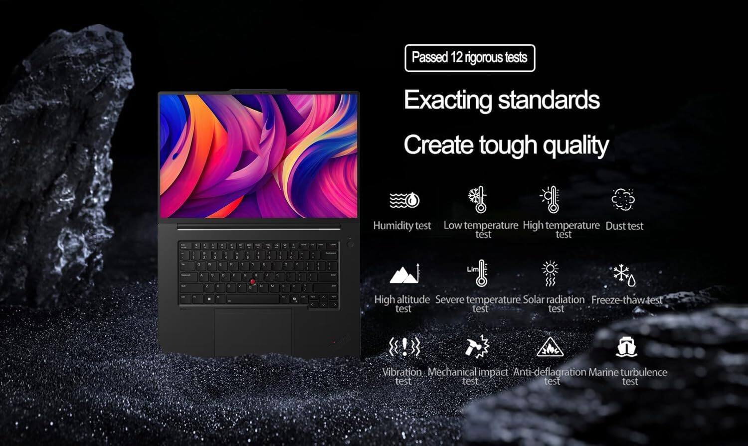 Passed 12 rigorous tests

Exacting standards  
Create tough quality

- Humidity test
- Low temperature test
- High temperature test
- Dust test
- High altitude test
- Severe temperature test
- Solar radiation test
- Freeze-thaw test
- Vibration test
- Mechanical impact test
- Anti-deflagration test
- Marine turbulence test