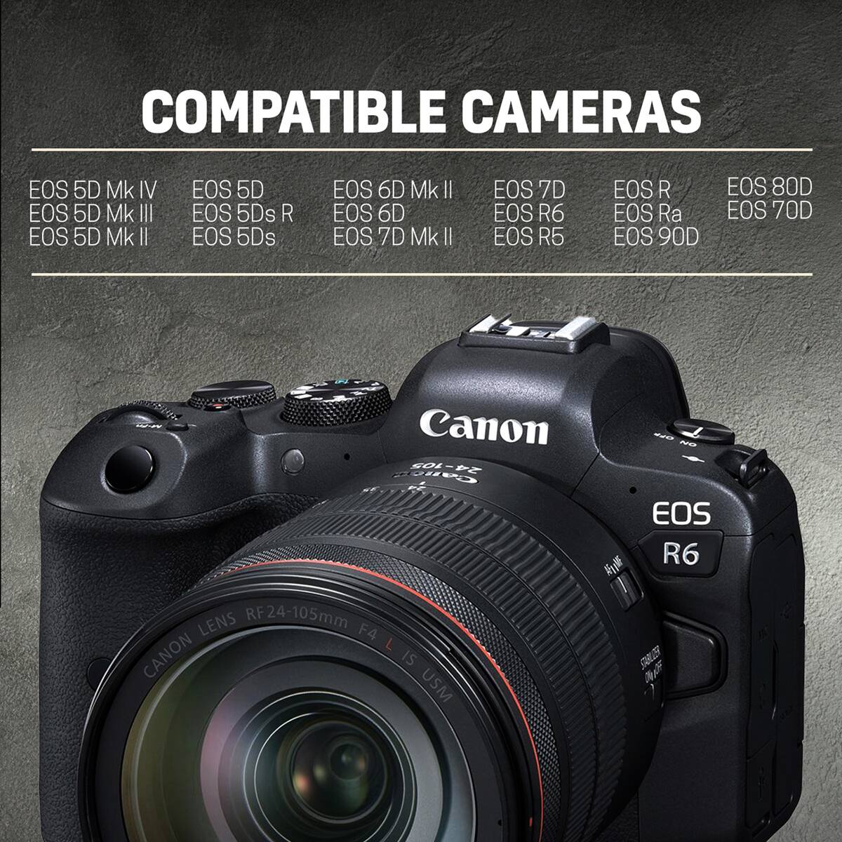 COMPATIBLE CAMERAS

EOS 5D Mk IV  
EOS 5D Mk III  
EOS 5D Mk II  
EOS 5D  
EOS 5Ds R  
EOS 5Ds  
EOS 6D Mk II  
EOS 6D  
EOS 7D Mk II  
EOS 7D  
EOS R6  
EOS R5  
EOS R  
EOS Ra  
EOS 90D  
EOS 80D  
EOS 70D  

Canon 24-105mm F4 L RF24-105mm F4 L CANON IS USM STABILIZER ON OFF