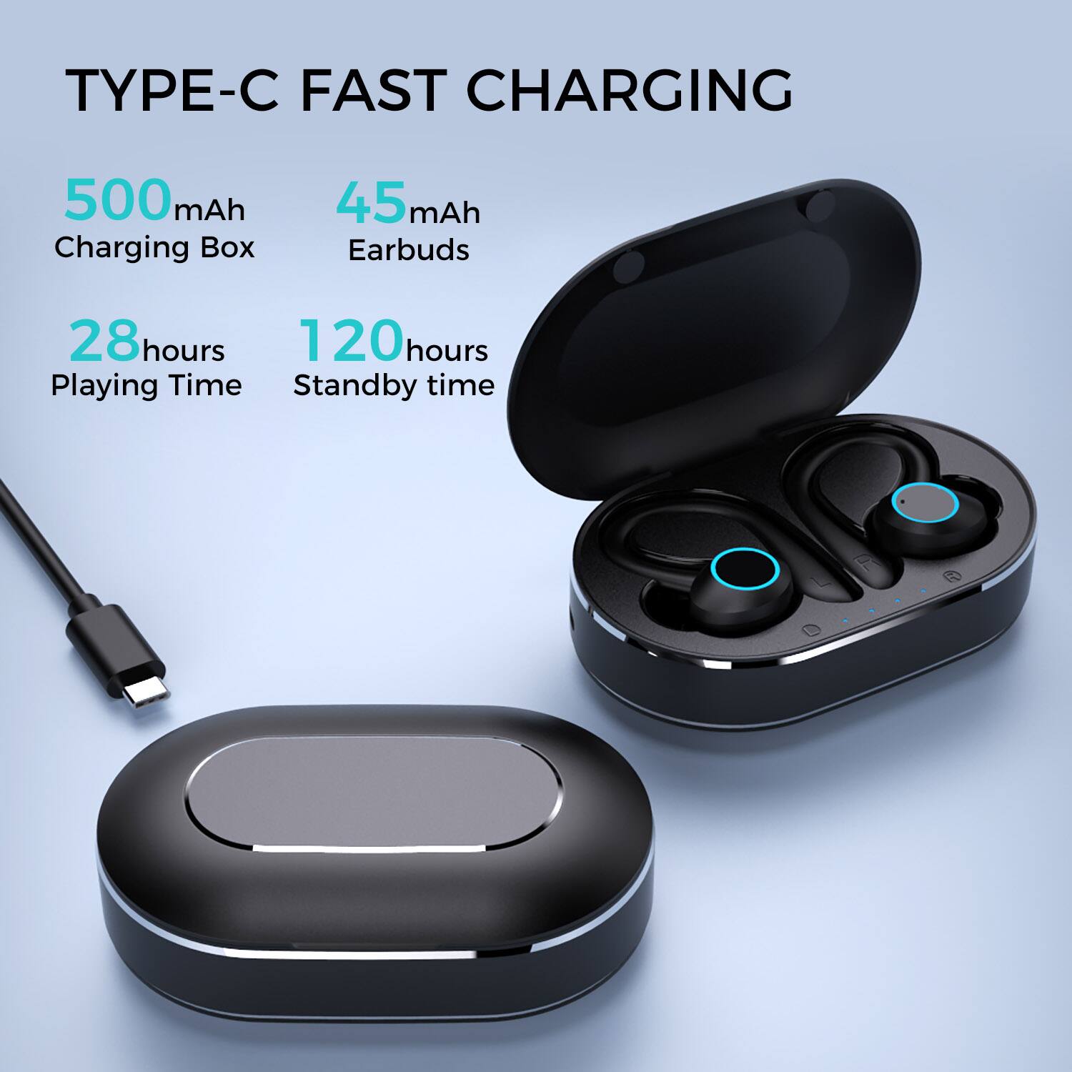 TYPE-C FAST CHARGING

500 mAh Charging Box  
45 mAh Earbuds  

28 hours Playing Time  
120 hours Standby time
