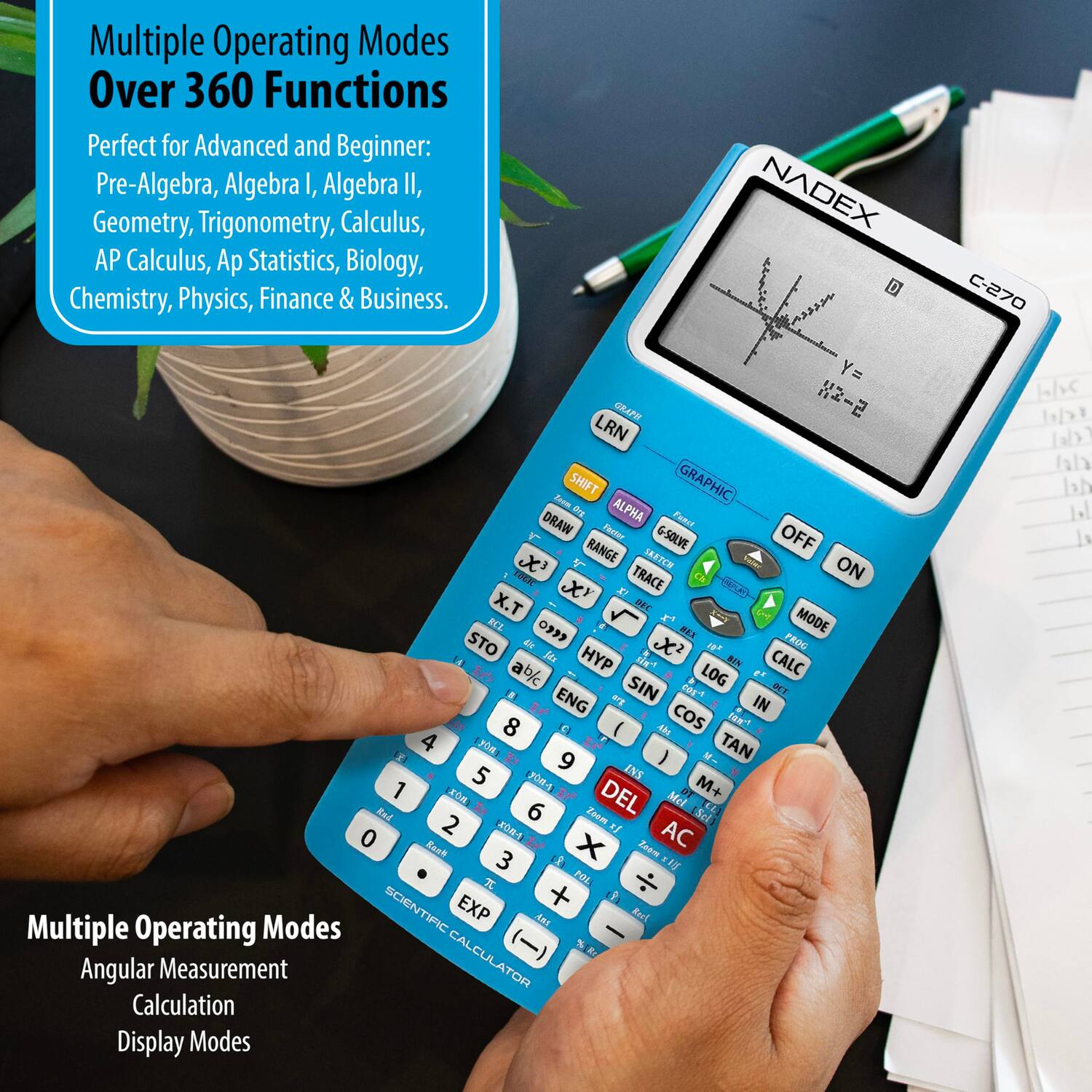 Multiple Operating Modes Over 360 Functions  
Perfect for Advanced and Beginner:  
Pre-Algebra, Algebra I, Algebra II, Geometry, Trigonometry, Calculus, AP Calculus, AP Statistics, Biology, Chemistry, Physics, Finance & Business.  

Multiple Operating Modes  
Angular Measurement  
Calculation  
Display Modes