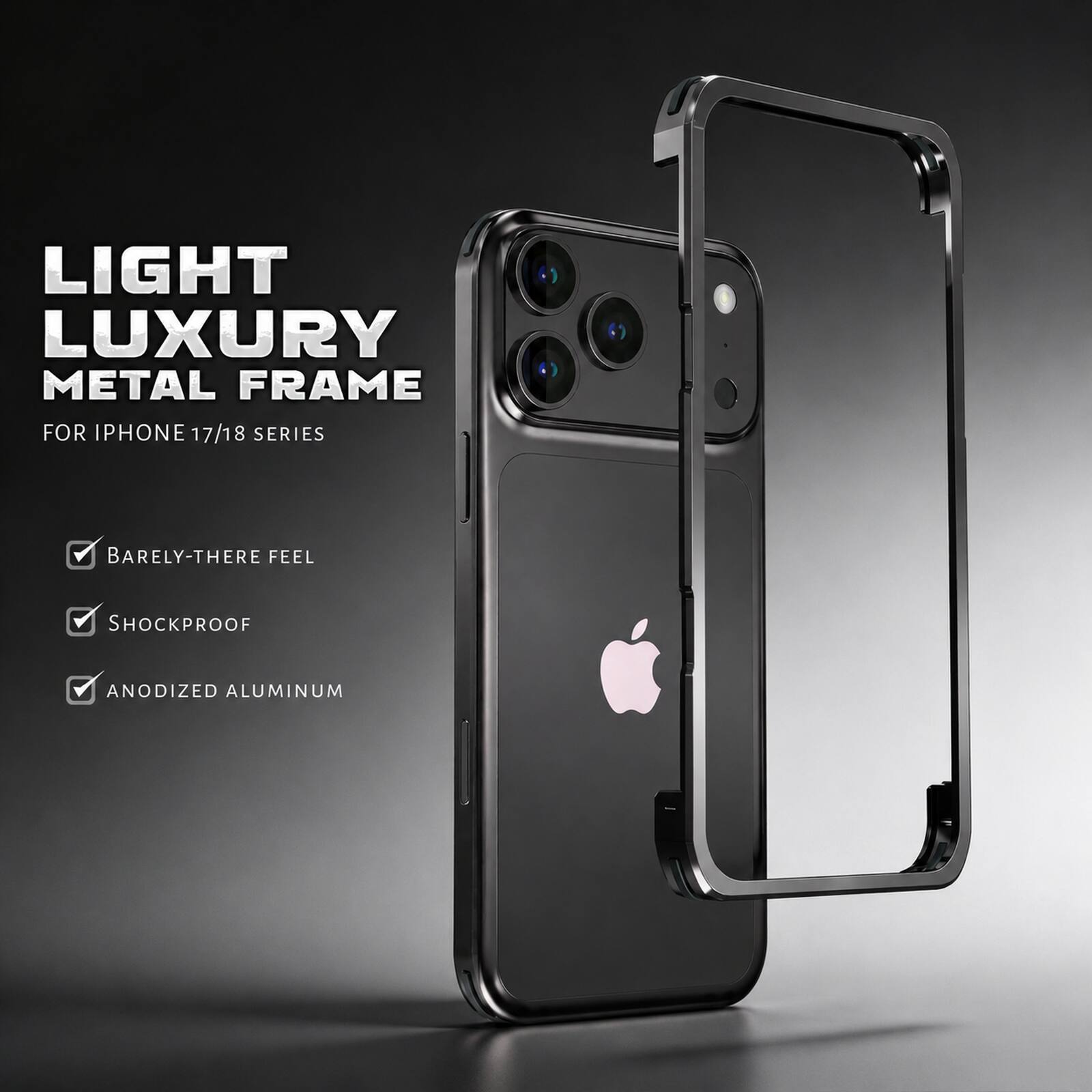 LIGHT LUXURY METAL FRAME FOR IPHONE 17/18 SERIES

- BARELY-THERE FEEL
- SHOCKPROOF
- ANODIZED ALUMINUM