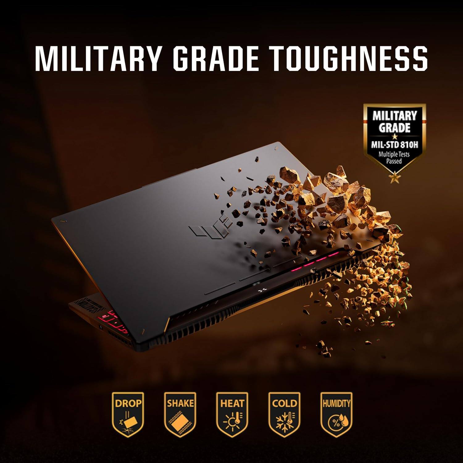MILITARY GRADE TOUGHNESS

MILITARY GRADE MIL-STD 810H
Multiple Tests Passed

DROP SHAKE HEAT COLD HUMIDITY