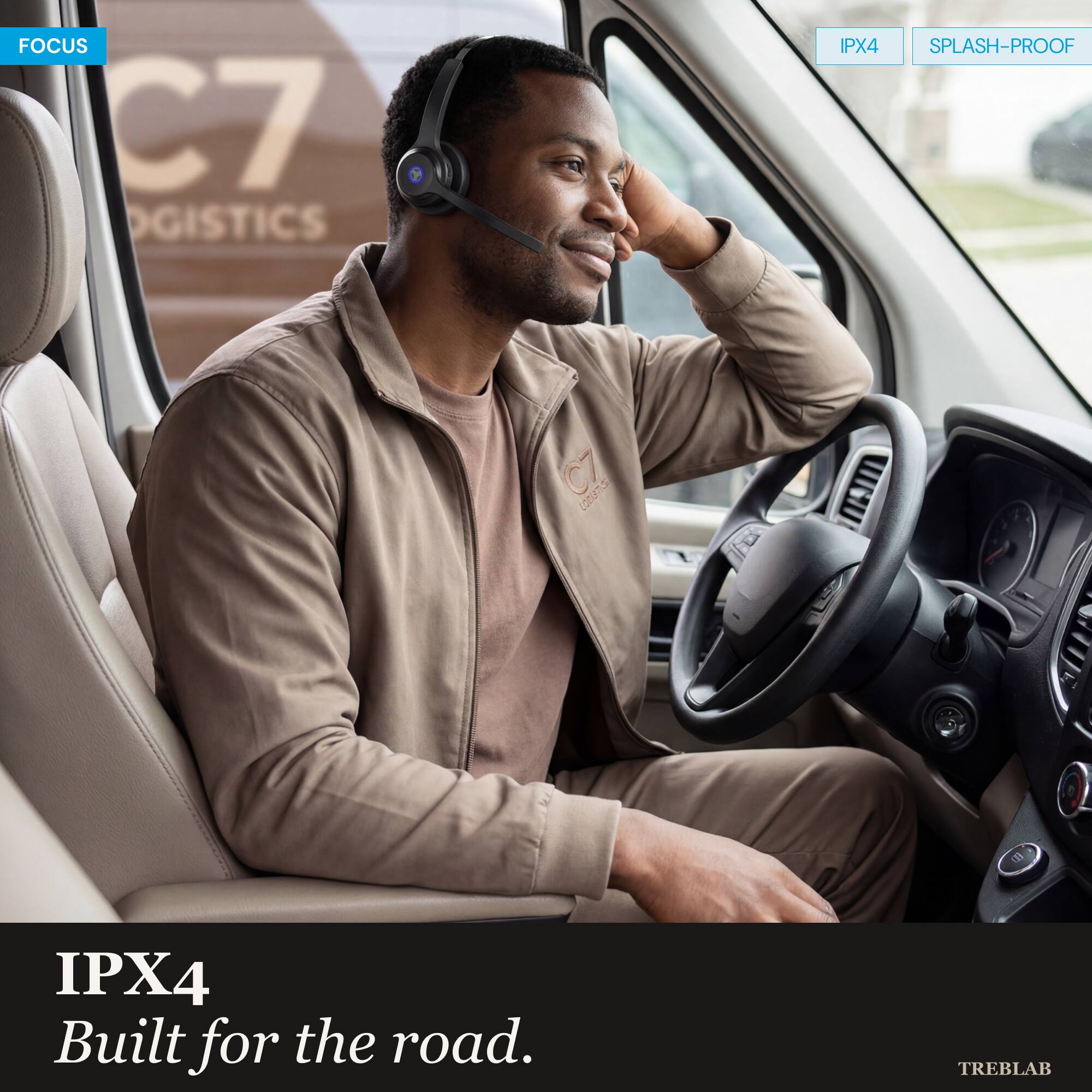 FOCUS C7 LOGISTICS IPX4 SPLASH-PROOF C7 ONUTIC IPX4 Built for the road. TREBLAB