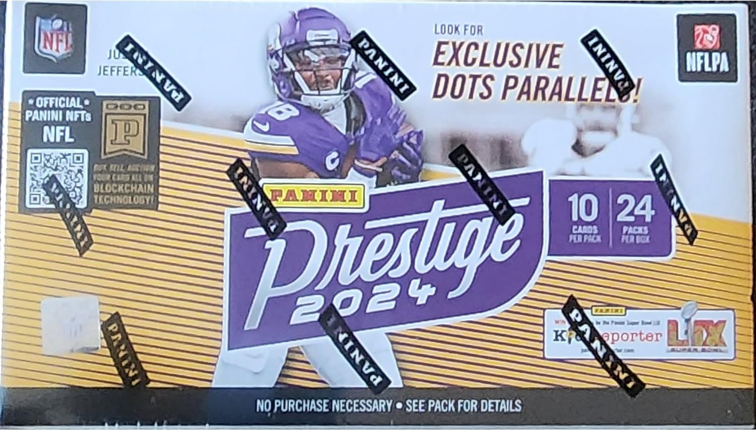 LOOK FOR EXCLUSIVE DOTS PARALLEL!  
OFFICIAL PANINI NFTs  
NFL  
BLOCKCHAIN TECHNOLOGY!  
PANINI  
Prestige 2024  
10 CARDS PER PACK  
24 PACKS PER BOX  
NO PURCHASE NECESSARY - SEE PACK FOR DETAILS  

PANINI  
NFLPA  
TS  
FOX SPORTS  
LIX  
KFC