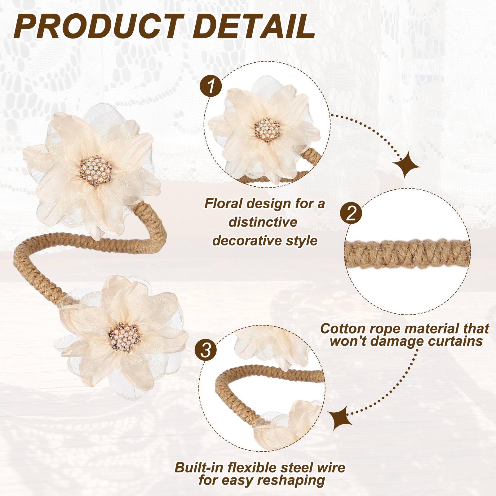 PRODUCT DETAIL

1. Floral design for a distinctive decorative style
2. Cotton rope material that won't damage curtains
3. Built-in flexible steel wire for easy reshaping