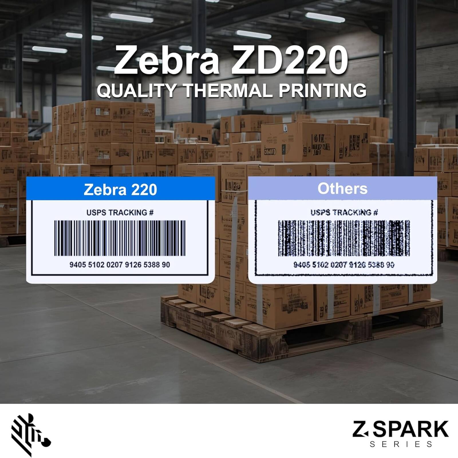 Zebra ZD220 QUALITY THERMAL PRINTING

Zebra 220

USPS TRACKING #
9405 5102 0207 9126 5388 90

Others

USPS TRACKING #
9405 5102 0207 9126 5388 90

Z SPARK SERIES