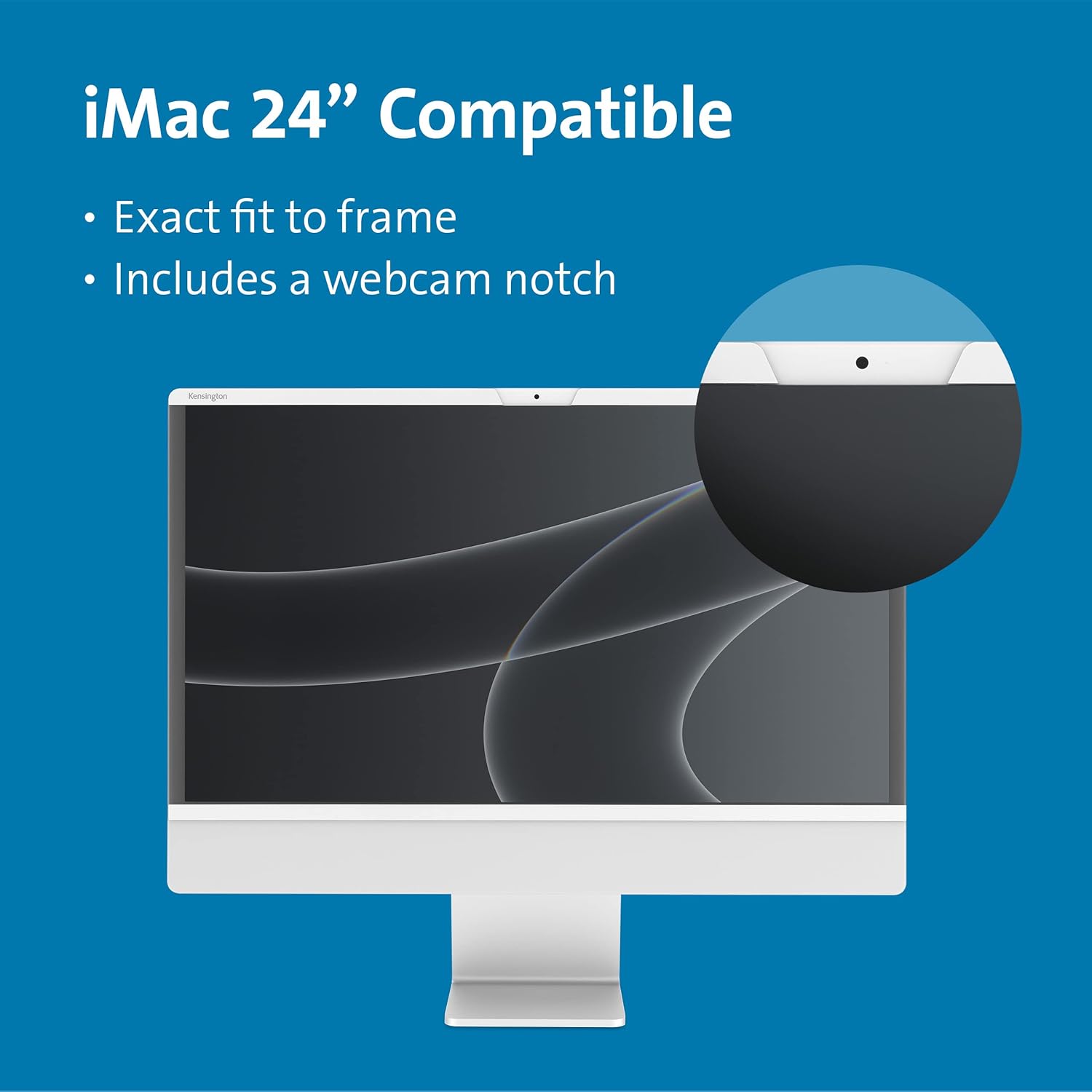 iMac 24" Compatible  
- Exact fit to frame  
- Includes a webcam notch