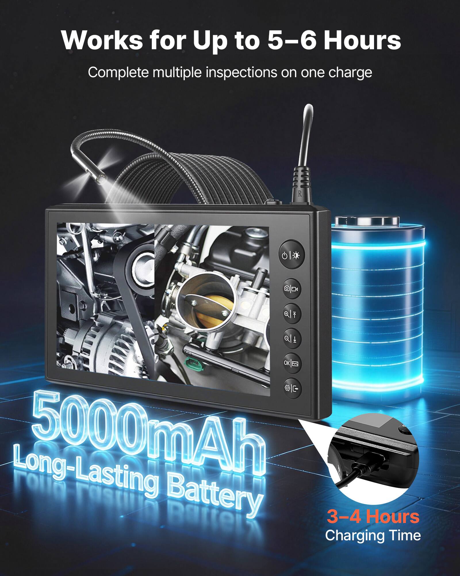 Works for Up to 5-6 Hours  
Complete multiple inspections on one charge  

5000mAh Long-Lasting Battery  

3-4 Hours Charging Time