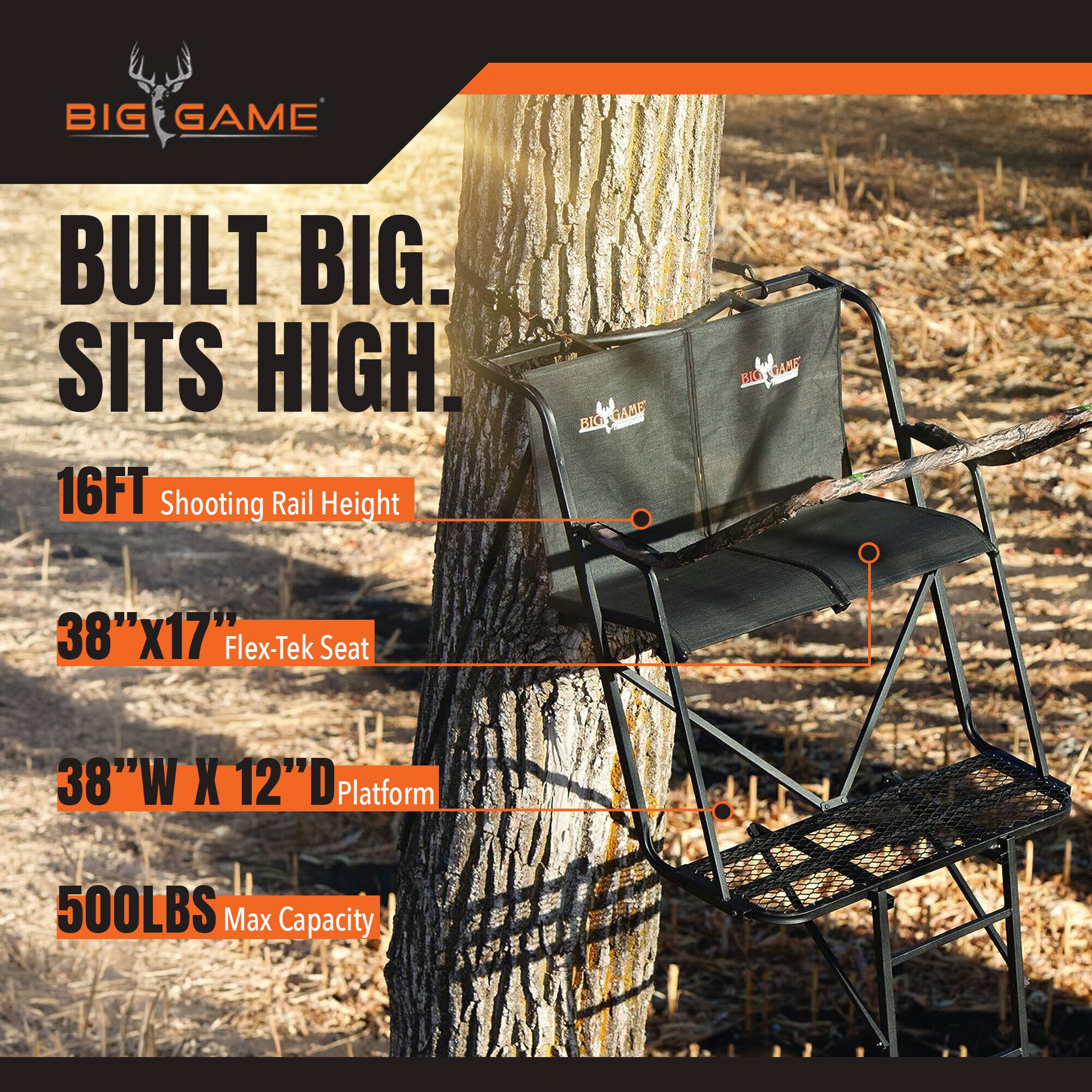 BIG GAME  
BUILT BIG. SITS HIGH.  
16FT Shooting Rail Height  
38"x17" Flex-Tek Seat  
38"W X 12"D Platform  
500LBS Max Capacity
